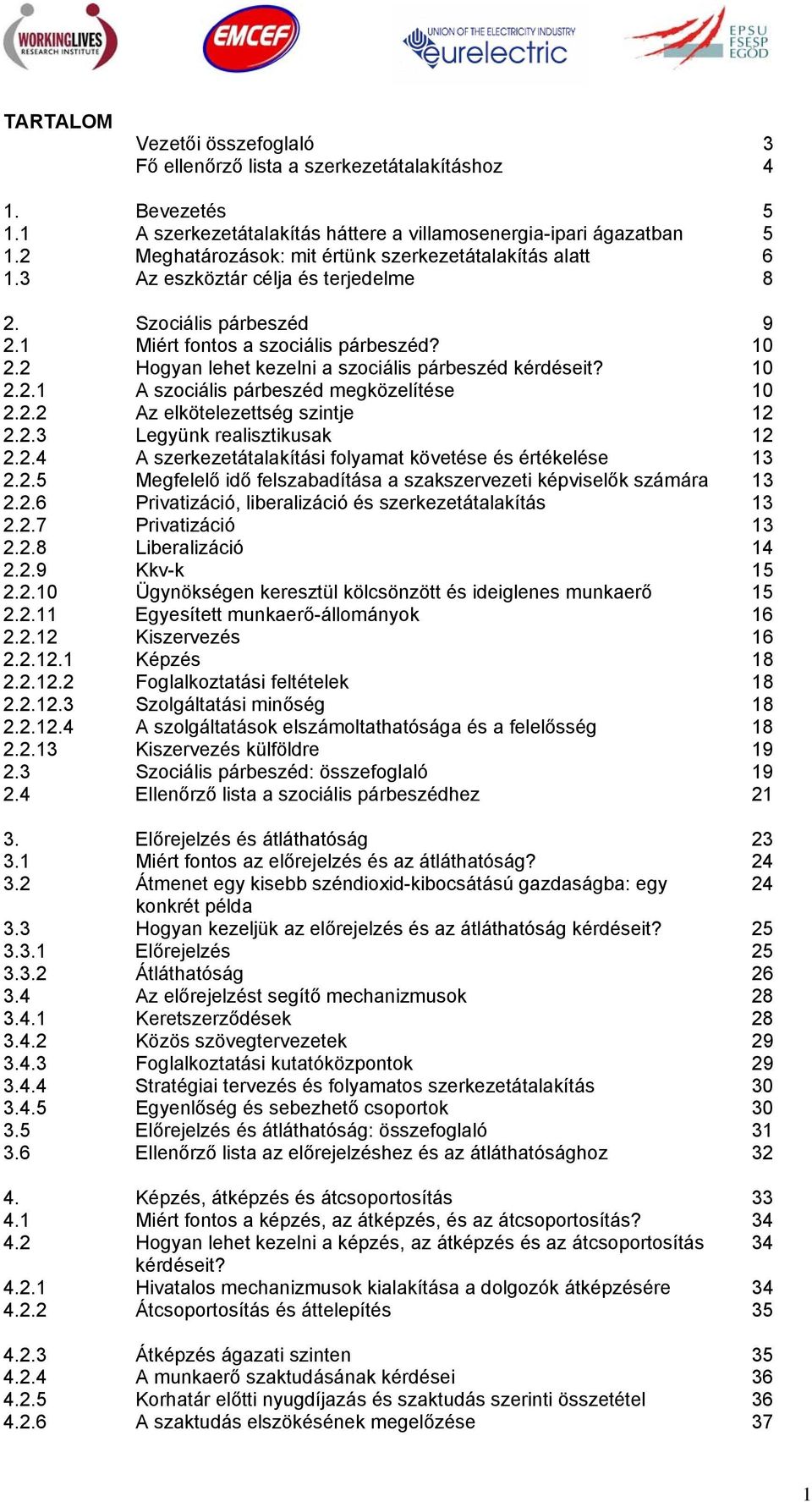 2 Hogyan lehet kezelni a szociális párbeszéd kérdéseit? 10 2.2.1 A szociális párbeszéd megközelítése 10 2.2.2 Az elkötelezettség szintje 12 2.2.3 Legyünk realisztikusak 12 2.2.4 A szerkezetátalakítási folyamat követése és értékelése 13 2.