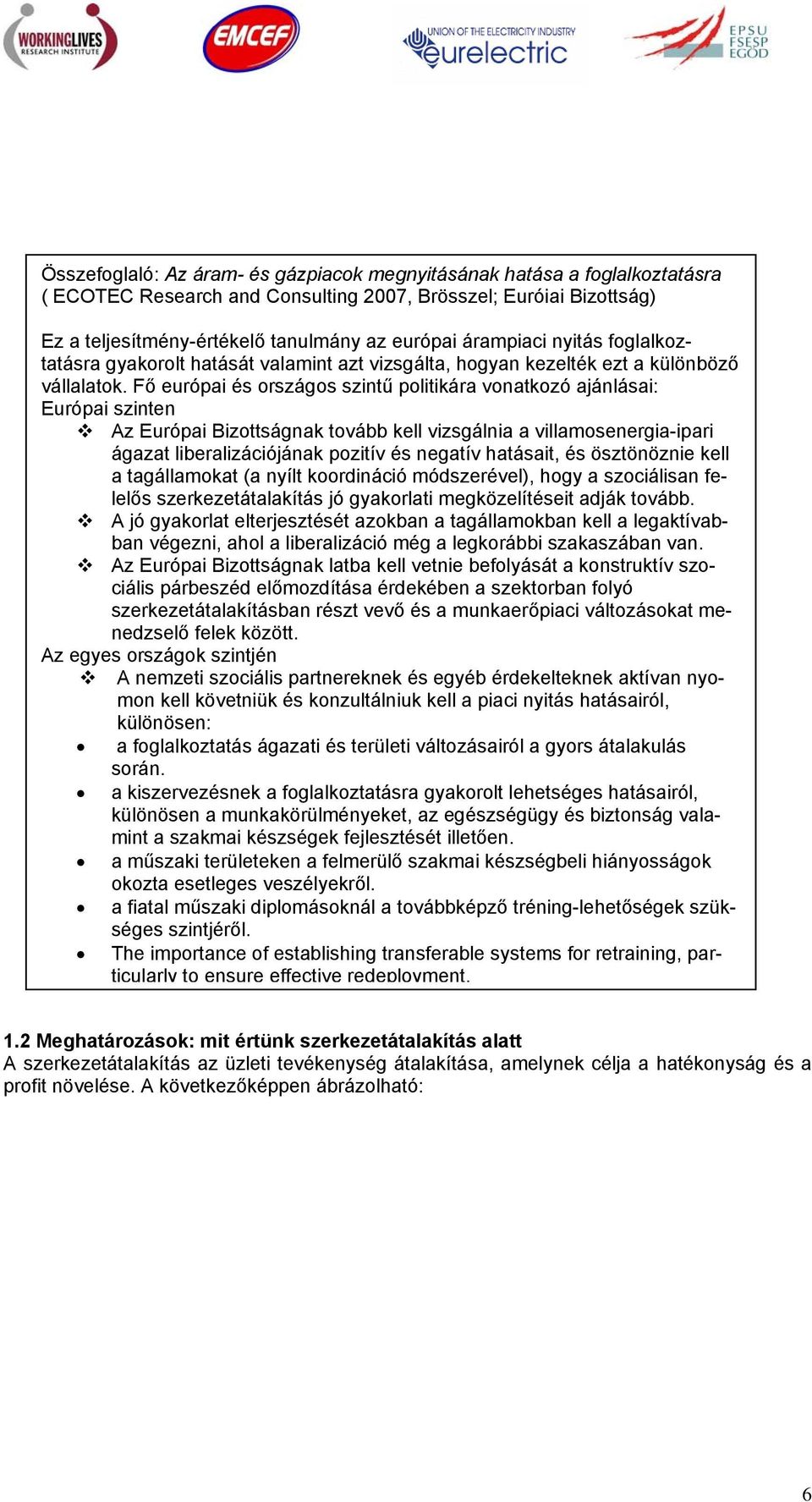 Fő európai és országos szintű politikára vonatkozó ajánlásai: Európai szinten Az Európai Bizottságnak tovább kell vizsgálnia a villamosenergia-ipari ágazat liberalizációjának pozitív és negatív