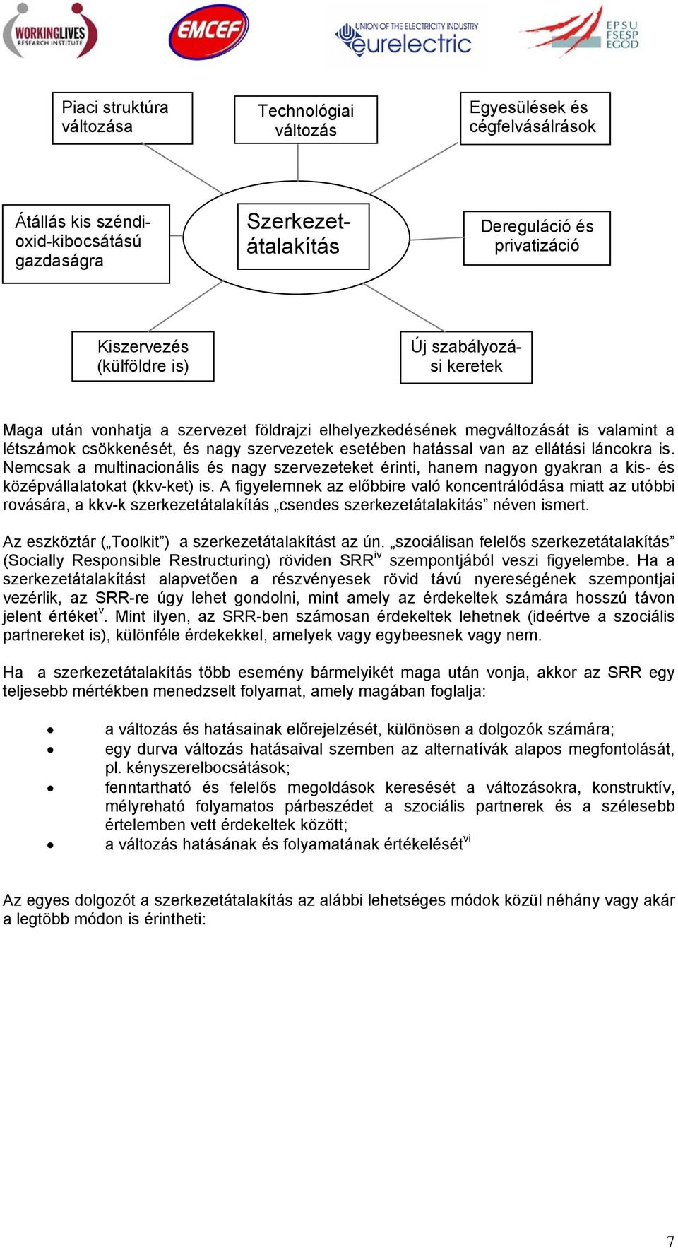 láncokra is. Nemcsak a multinacionális és nagy szervezeteket érinti, hanem nagyon gyakran a kis- és középvállalatokat (kkv-ket) is.