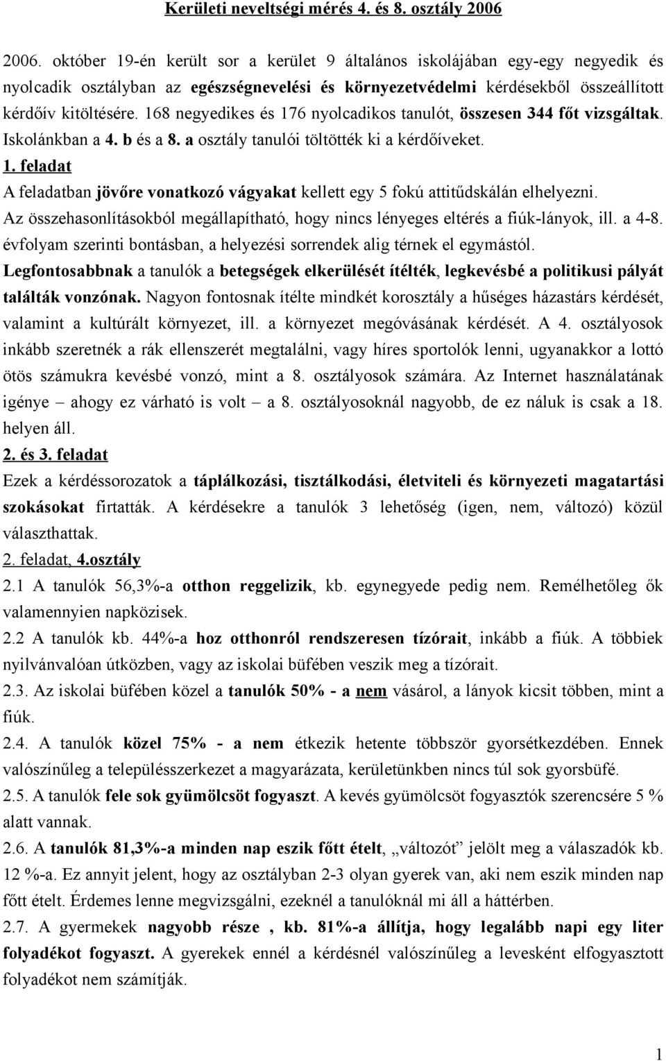 168 negyedikes és 176 nyolcadikos tanulót, összesen 344 főt vizsgáltak. Iskolánkban a 4. b és a 8. a osztály tanulói töltötték ki a kérdőíveket. 1. feladat A feladatban jövőre vonatkozó vágyakat kellett egy 5 fokú attitűdskálán elhelyezni.