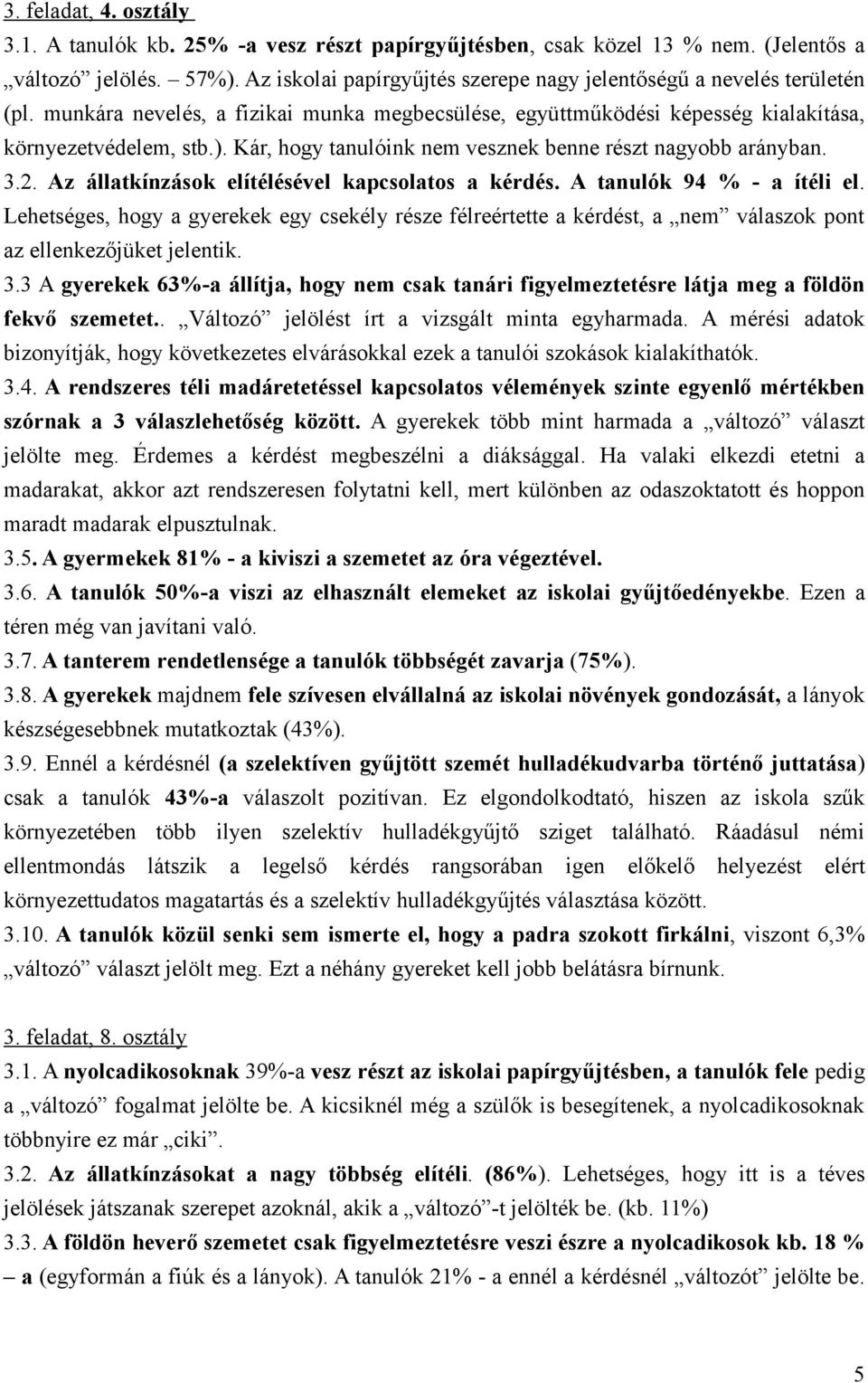 Kár, hogy tanulóink nem vesznek benne részt nagyobb arányban. 3.2. Az állatkínzások elítélésével kapcsolatos a kérdés. A tanulók 94 % - a ítéli el.