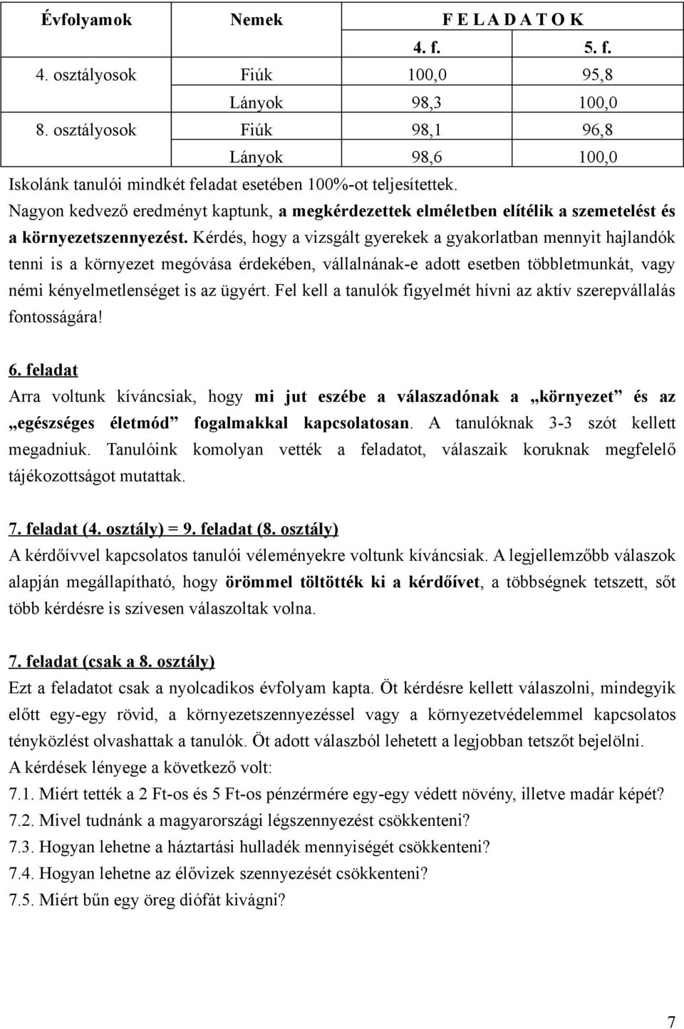 Nagyon kedvező eredményt kaptunk, a megkérdezettek elméletben elítélik a szemetelést és a környezetszennyezést.