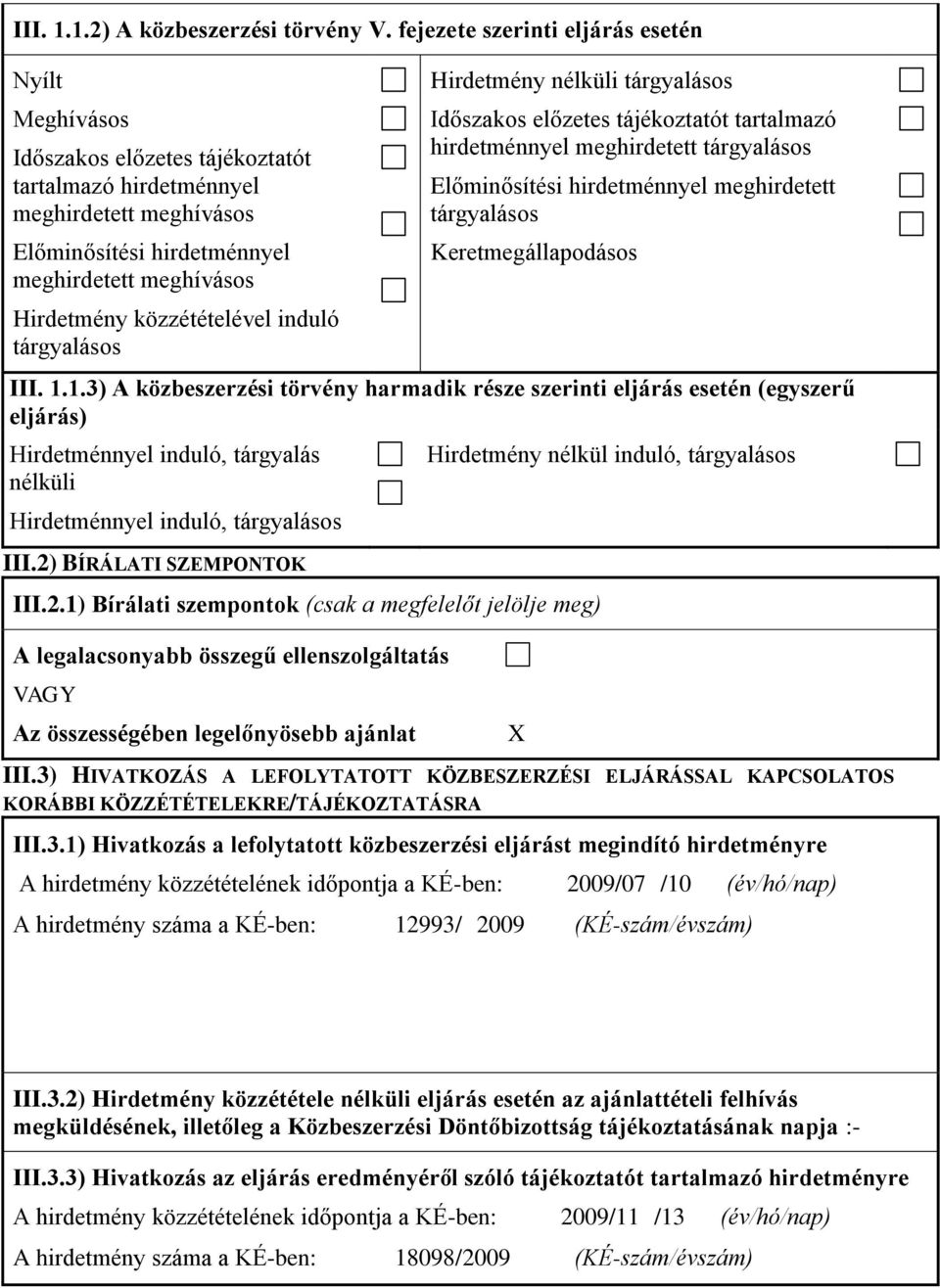 közzétételével induló tárgyalásos Hirdetmény nélküli tárgyalásos Időszakos előzetes tájékoztatót tartalmazó hirdetménnyel meghirdetett tárgyalásos Előminősítési hirdetménnyel meghirdetett tárgyalásos