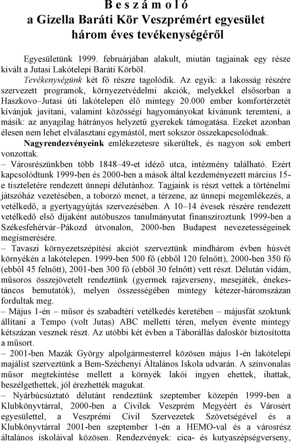 000 ember komfortérzetét kívánjuk javítani, valamint közösségi hagyományokat kívánunk teremteni, a másik: az anyagilag hátrányos helyzetű gyerekek támogatása.