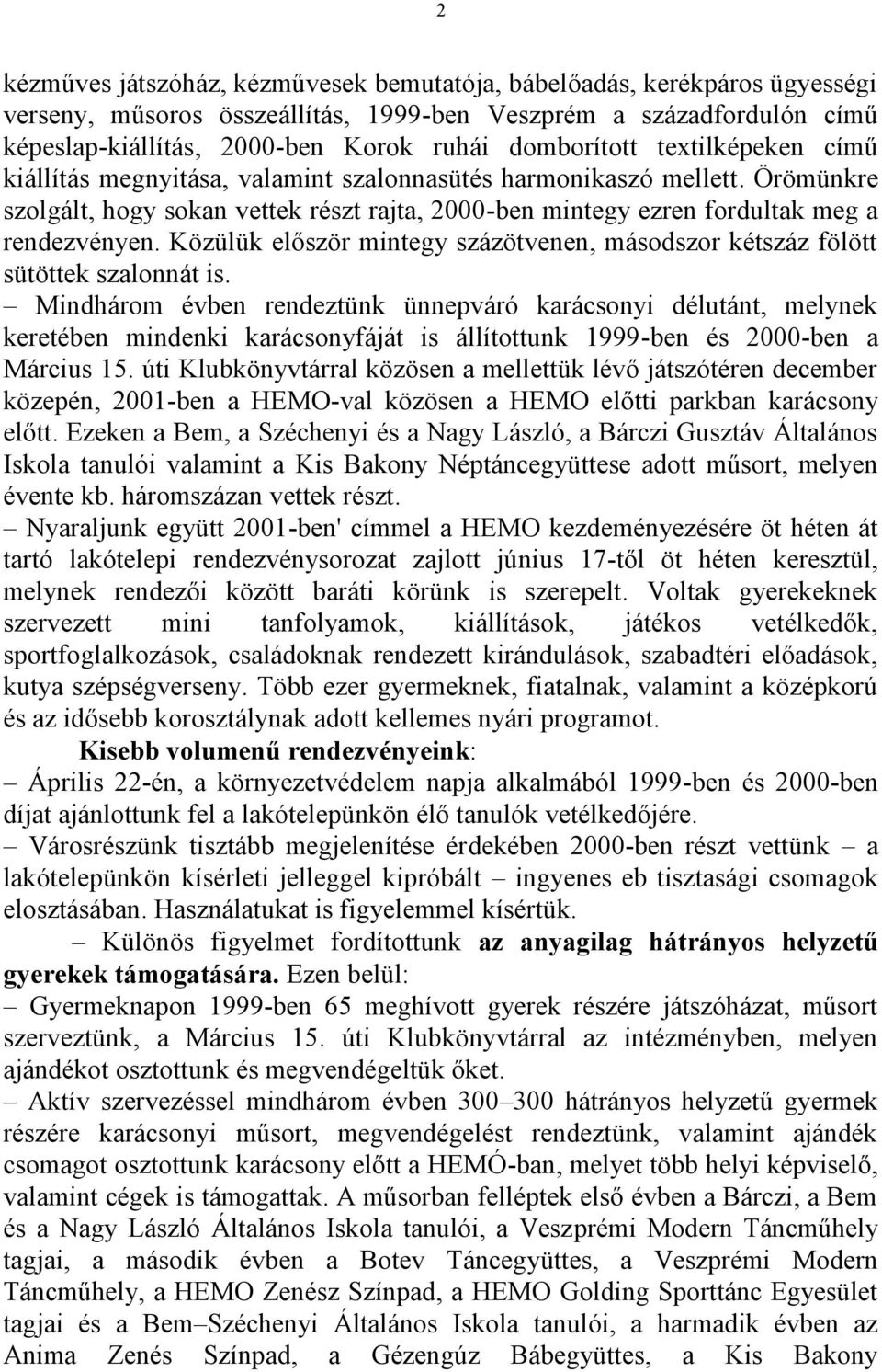 Örömünkre szolgált, hogy sokan vettek részt rajta, 2000-ben mintegy ezren fordultak meg a rendezvényen. Közülük először mintegy százötvenen, másodszor kétszáz fölött sütöttek szalonnát is.