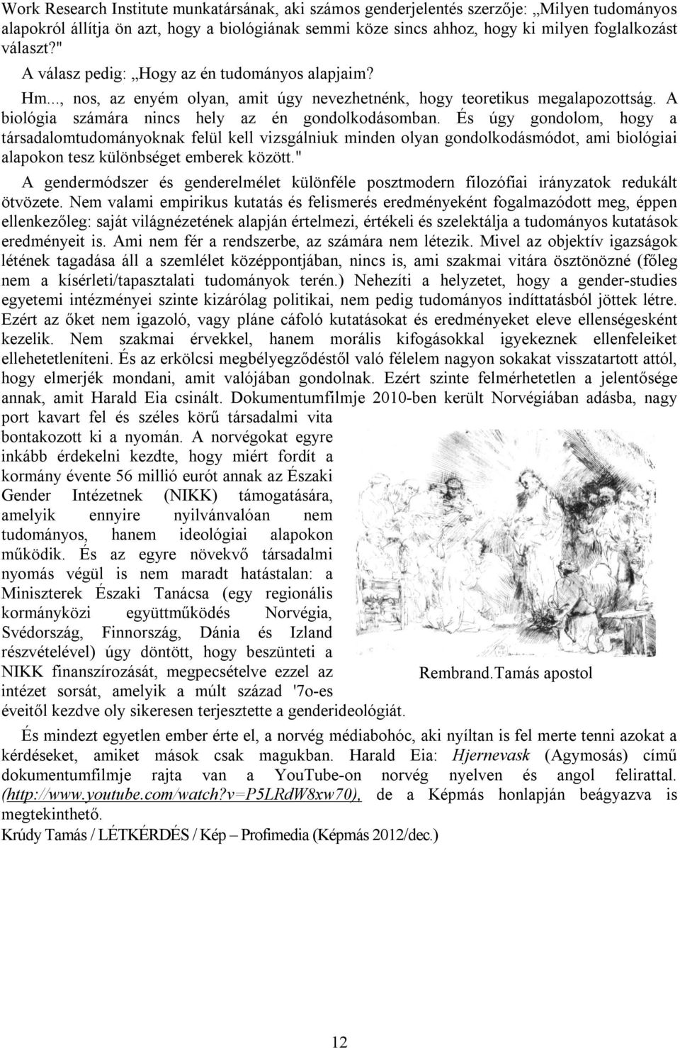 És úgy gondolom, hogy a társadalomtudományoknak felül kell vizsgálniuk minden olyan gondolkodásmódot, ami biológiai alapokon tesz különbséget emberek között.