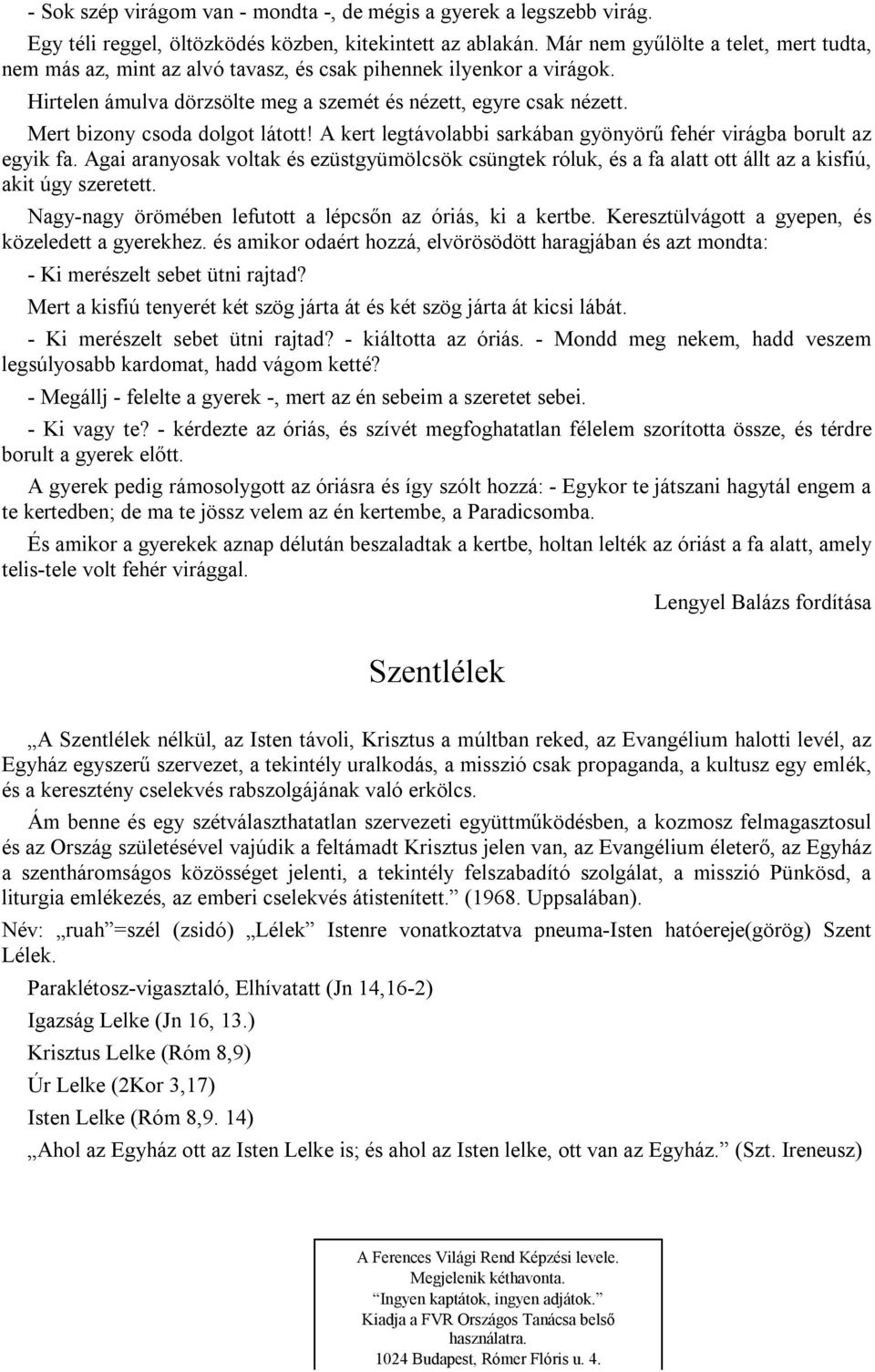 Mert bizony csoda dolgot látott! A kert legtávolabbi sarkában gyönyörű fehér virágba borult az egyik fa.