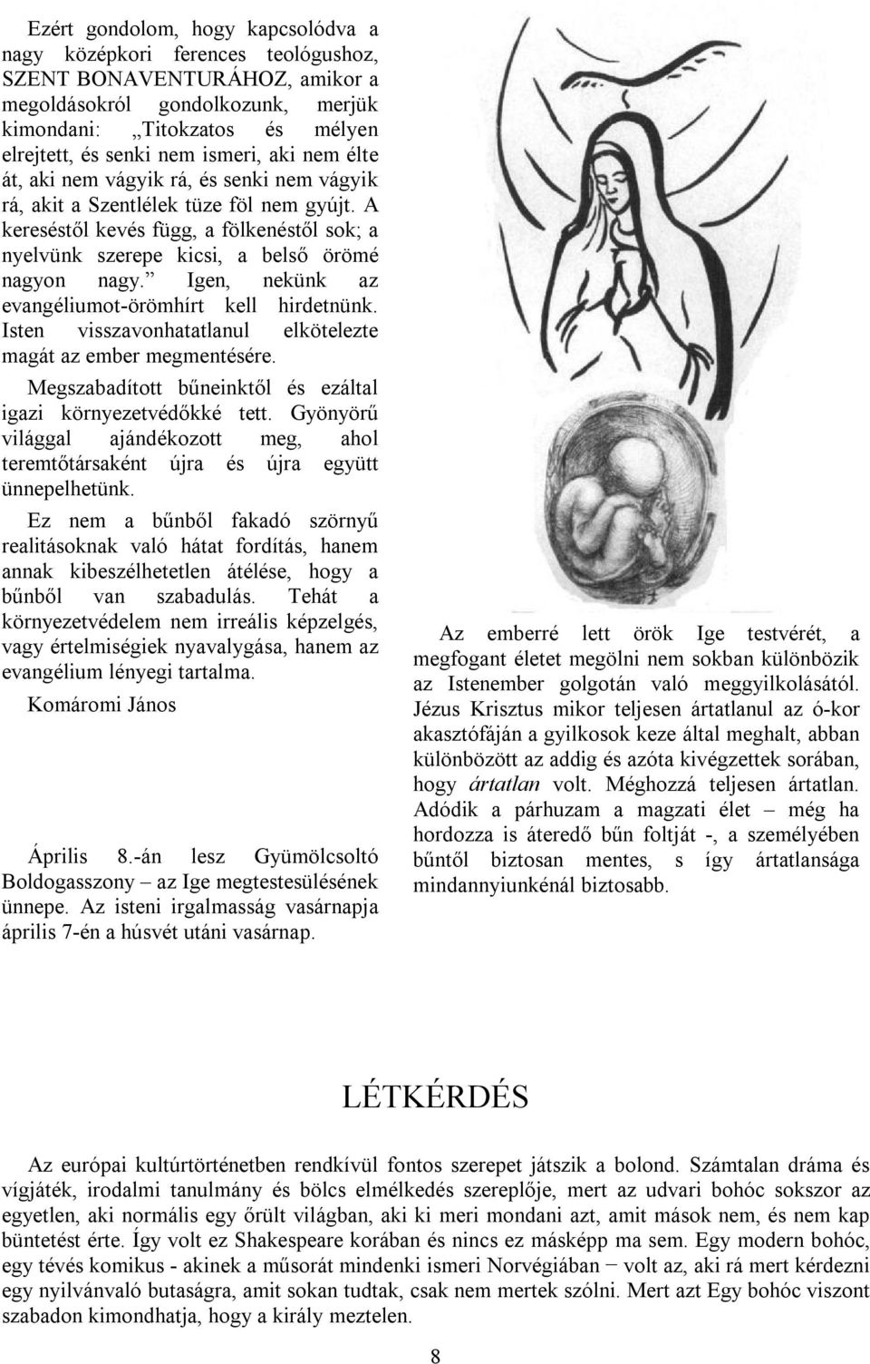 A kereséstől kevés függ, a fölkenéstől sok; a nyelvünk szerepe kicsi, a belső örömé nagyon nagy. Igen, nekünk az evangéliumot-örömhírt kell hirdetnünk.