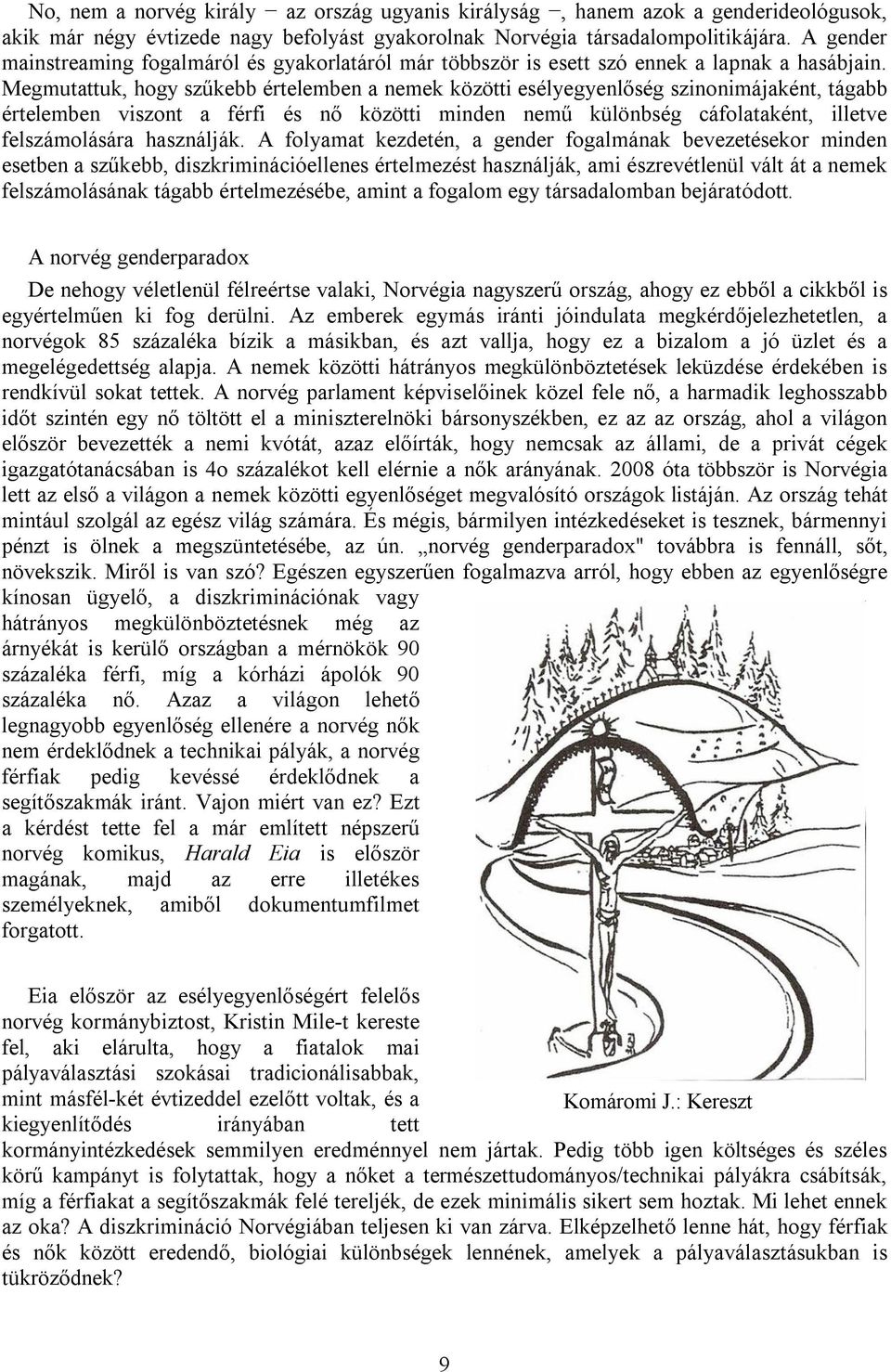 Megmutattuk, hogy szűkebb értelemben a nemek közötti esélyegyenlőség szinonimájaként, tágabb értelemben viszont a férfi és nő közötti minden nemű különbség cáfolataként, illetve felszámolására