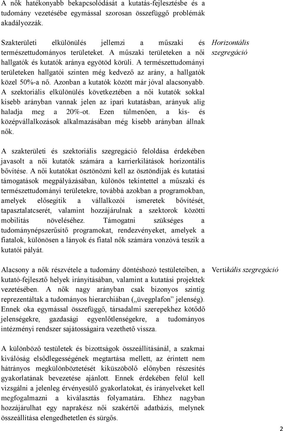 A természettudományi területeken hallgatói szinten még kedvező az arány, a hallgatók közel 50%-a nő. Azonban a kutatók között már jóval alacsonyabb.