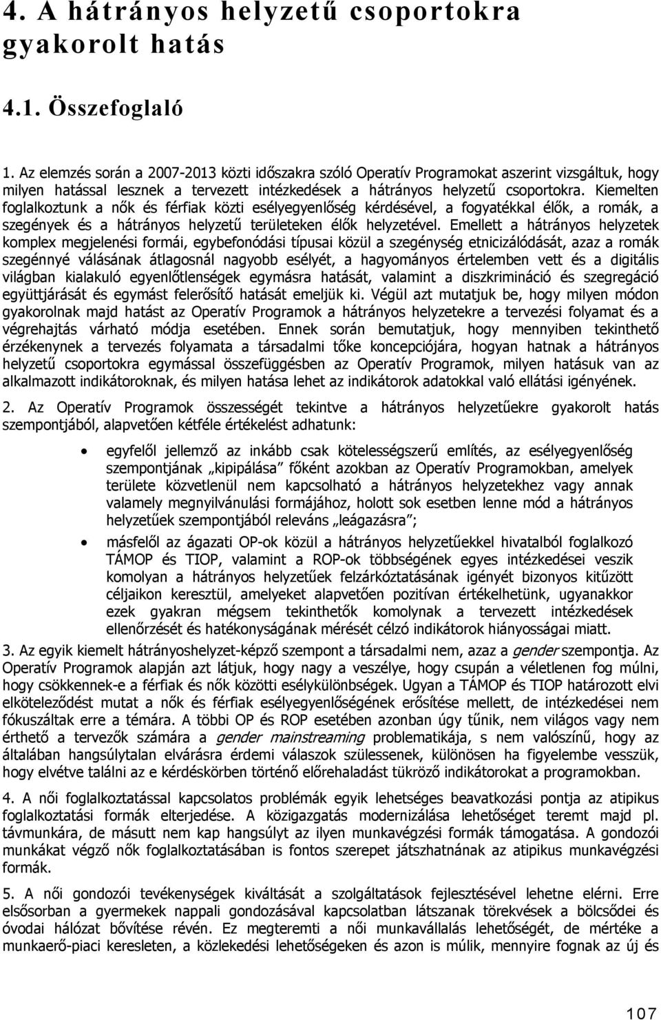 Kiemelten foglalkoztunk a nők és férfiak közti esélyegyenlőség kérdésével, a fogyatékkal élők, a romák, a szegények és a hátrányos helyzetű területeken élők helyzetével.