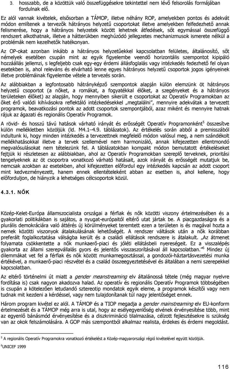 felismerése, hogy a hátrányos helyzetek között lehetnek átfedések, sőt egymással összefüggő rendszert alkothatnak, illetve a hátterükben meghúzódó jellegzetes mechanizmusok ismerete nélkül a