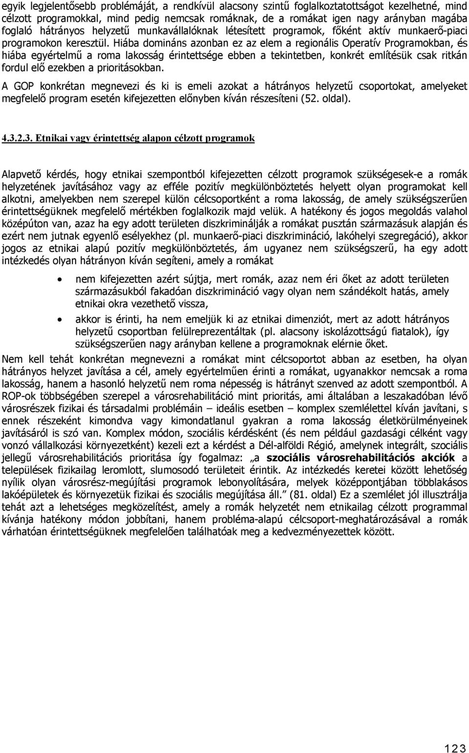 Hiába domináns azonban ez az elem a regionális Operatív Programokban, és hiába egyértelmű a roma lakosság érintettsége ebben a tekintetben, konkrét említésük csak ritkán fordul elő ezekben a