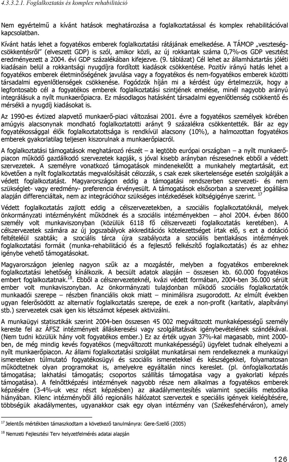 A TÁMOP veszteségcsökkentésről (elveszett GDP) is szól, amikor közli, az új rokkantak száma 0,7%-os GDP vesztést eredményezett a 2004. évi GDP százalékában kifejezve. (9.