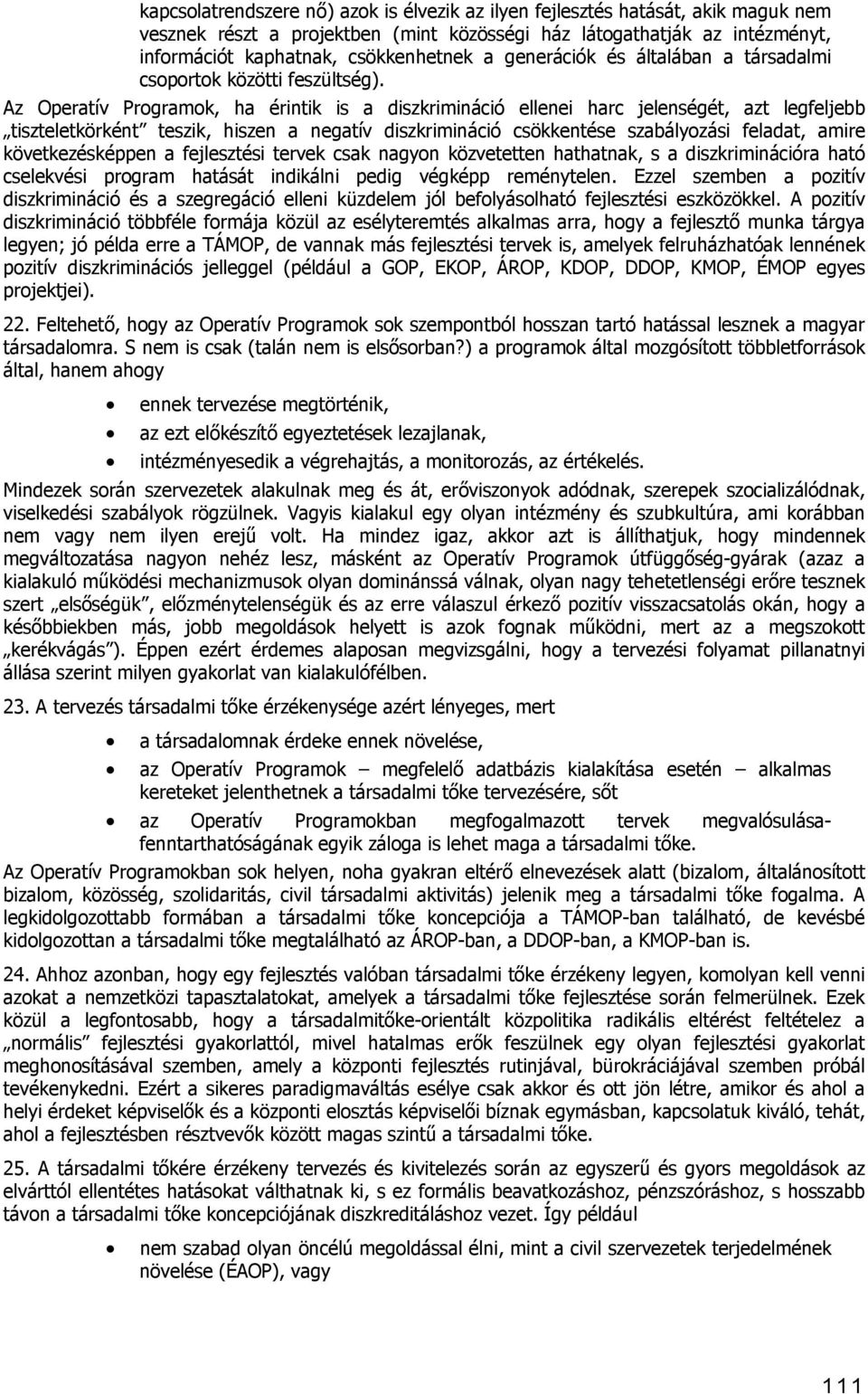 Az Operatív Programok, ha érintik is a diszkrimináció ellenei harc jelenségét, azt legfeljebb tiszteletkörként teszik, hiszen a negatív diszkrimináció csökkentése szabályozási feladat, amire