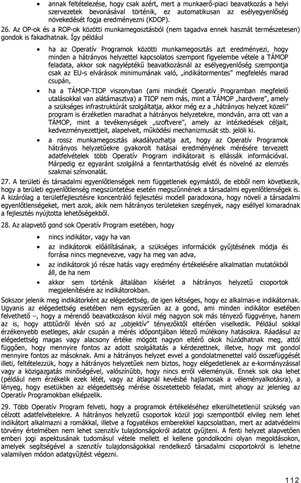 Így például ha az Operatív Programok közötti munkamegosztás azt eredményezi, hogy minden a hátrányos helyzettel kapcsolatos szempont figyelembe vétele a TÁMOP feladata, akkor sok nagyléptékű