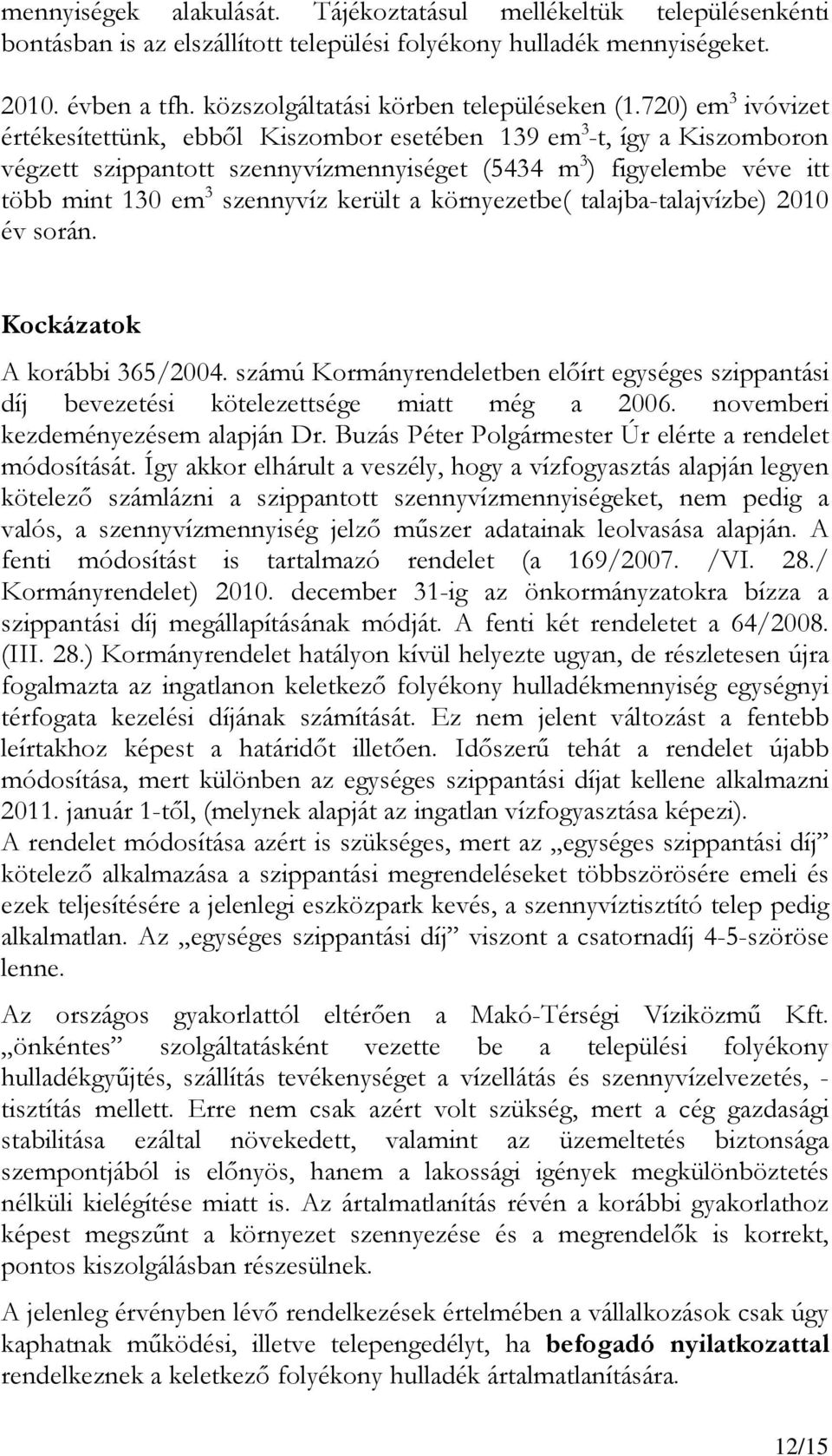 720) em 3 ivóvizet értékesítettünk, ebbıl Kiszombor esetében 139 em 3 -t, így a Kiszomboron végzett szippantott szennyvízmennyiséget (5434 m 3 ) figyelembe véve itt több mint 130 em 3 szennyvíz