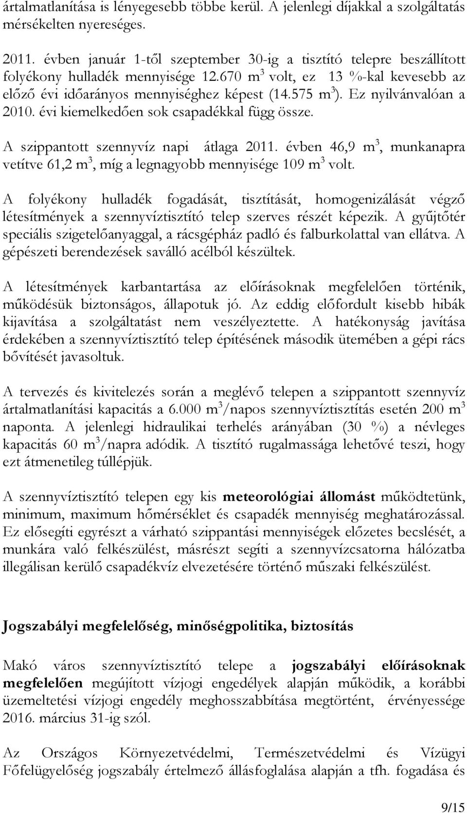 Ez nyilvánvalóan a 2010. évi kiemelkedıen sok csapadékkal függ össze. A szippantott szennyvíz napi átlaga 2011. évben 46,9 m 3, munkanapra vetítve 61,2 m 3, míg a legnagyobb mennyisége 109 m 3 volt.