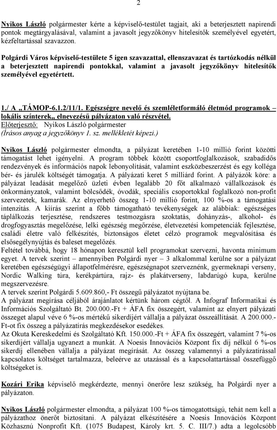 Polgárdi Város képviselő-testülete 5 igen szavazattal, ellenszavazat és tartózkodás nélkül a beterjesztett napirendi pontokkal, valamint a javasolt jegyzőkönyv hitelesítők személyével egyetértett. 1.