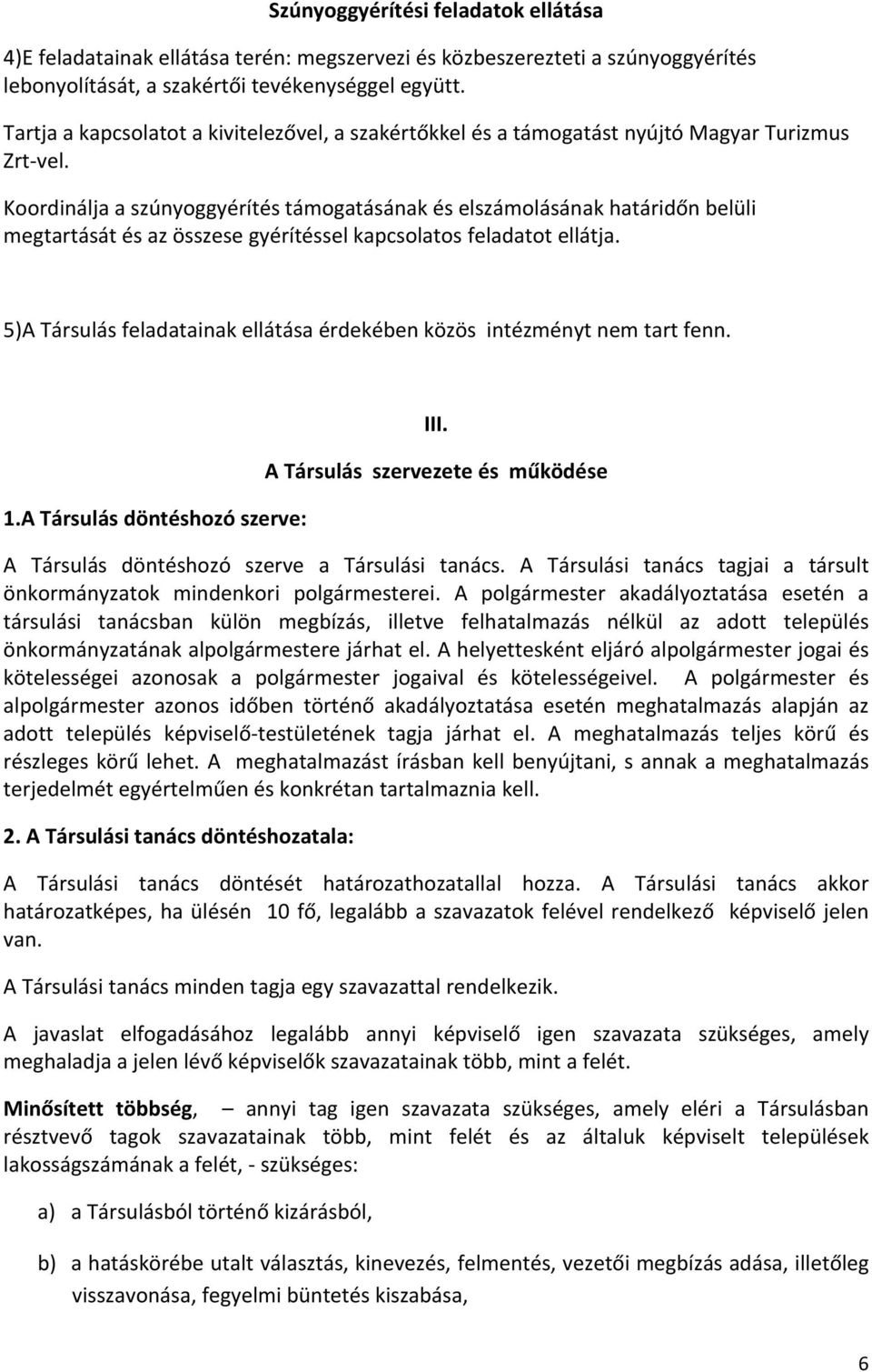 Koordinálja a szúnyoggyérítés támogatásának és elszámolásának határidőn belüli megtartását és az összese gyérítéssel kapcsolatos feladatot ellátja.