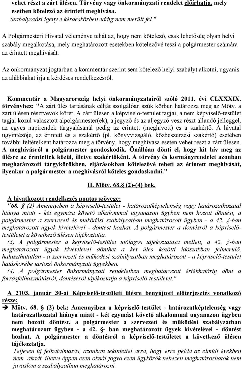 Az önkormányzat jogtárban a kommentár szerint sem kötelező helyi szabályt alkotni, ugyanis az alábbiakat írja a kérdéses rendelkezésről. Kommentár a Magyarország helyi önkormányzatairól szóló 2011.