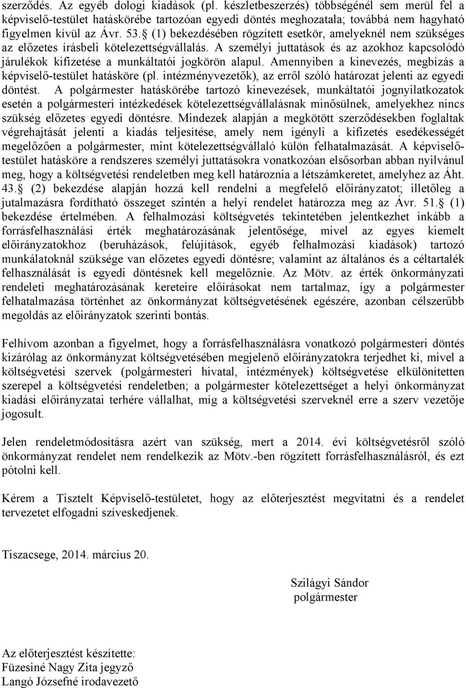 A személyi juttatások és az azokhoz kapcsolódó járulékok kifizetése a munkáltatói jogkörön alapul. Amennyiben a kinevezés, megbízás a képviselő-testület hatásköre (pl.