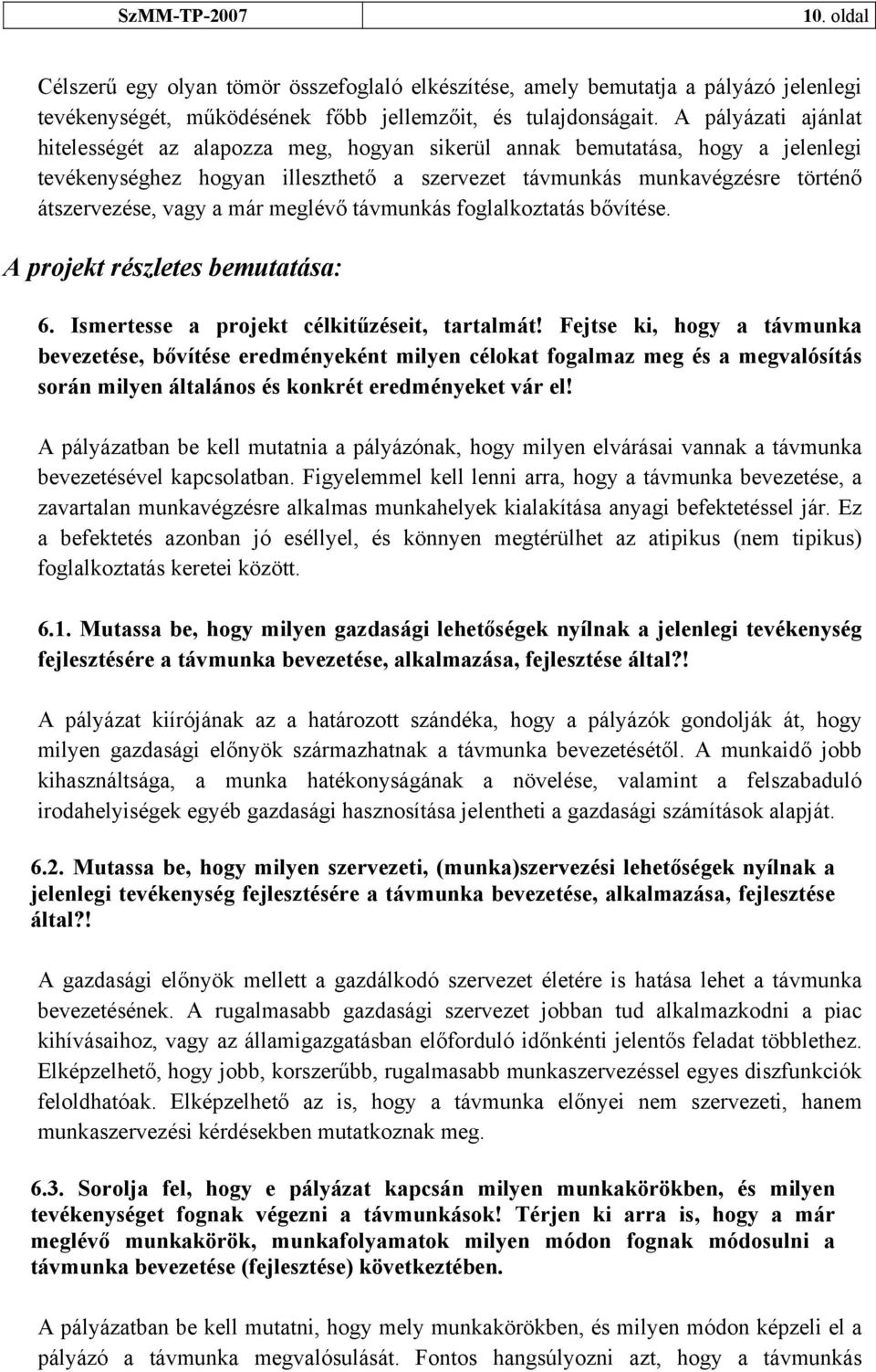 már meglévő távmunkás foglalkoztatás bővítése. A projekt részletes bemutatása: 6. Ismertesse a projekt célkitűzéseit, tartalmát!