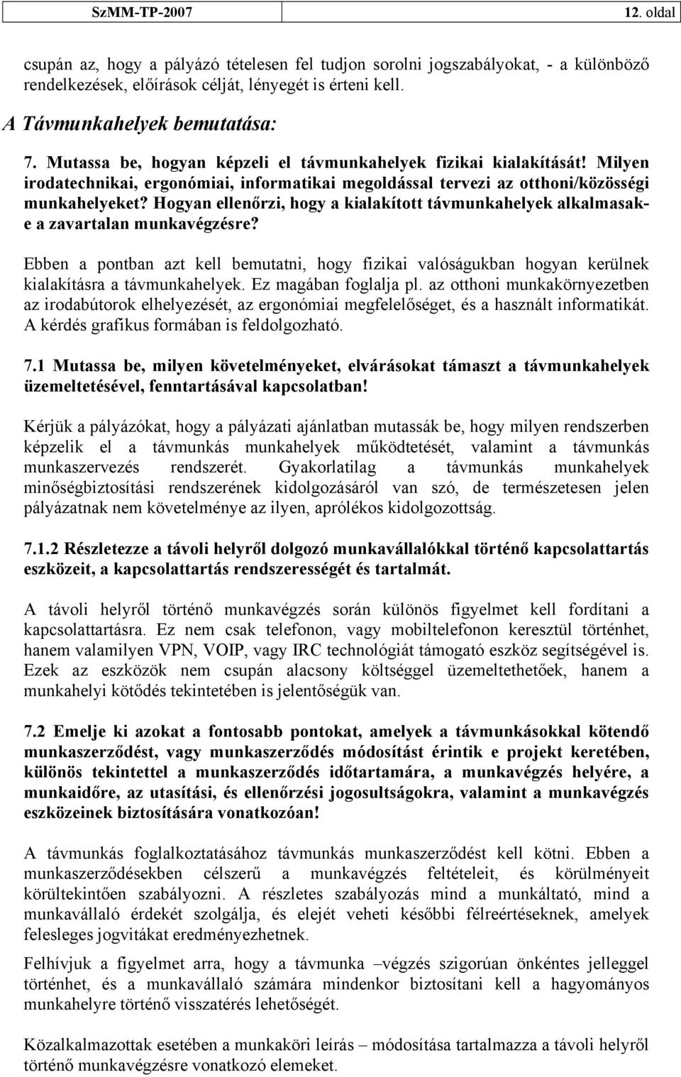 Hogyan ellenőrzi, hogy a kialakított távmunkahelyek alkalmasake a zavartalan munkavégzésre? Ebben a pontban azt kell bemutatni, hogy fizikai valóságukban hogyan kerülnek kialakításra a távmunkahelyek.