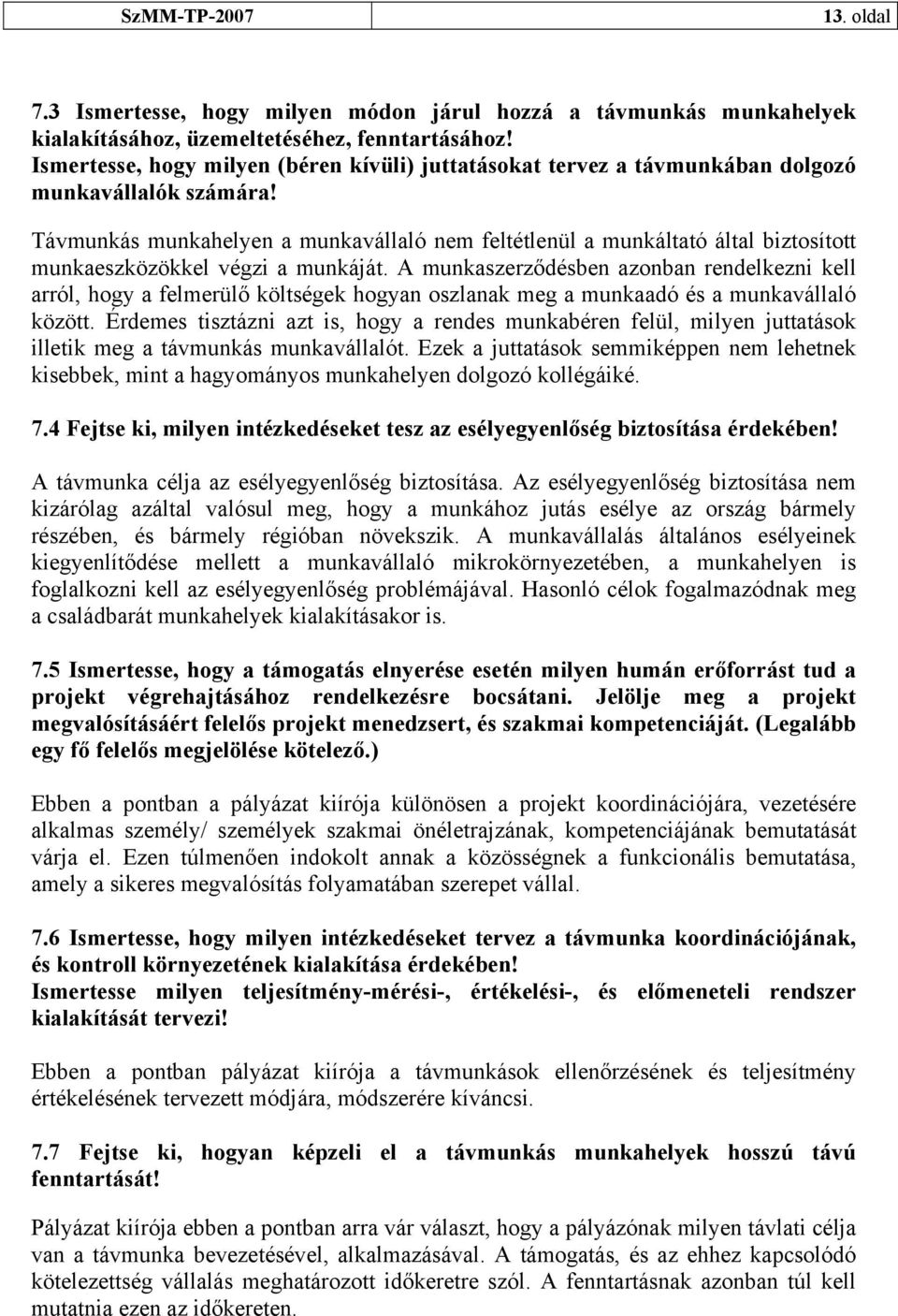 Távmunkás munkahelyen a munkavállaló nem feltétlenül a munkáltató által biztosított munkaeszközökkel végzi a munkáját.