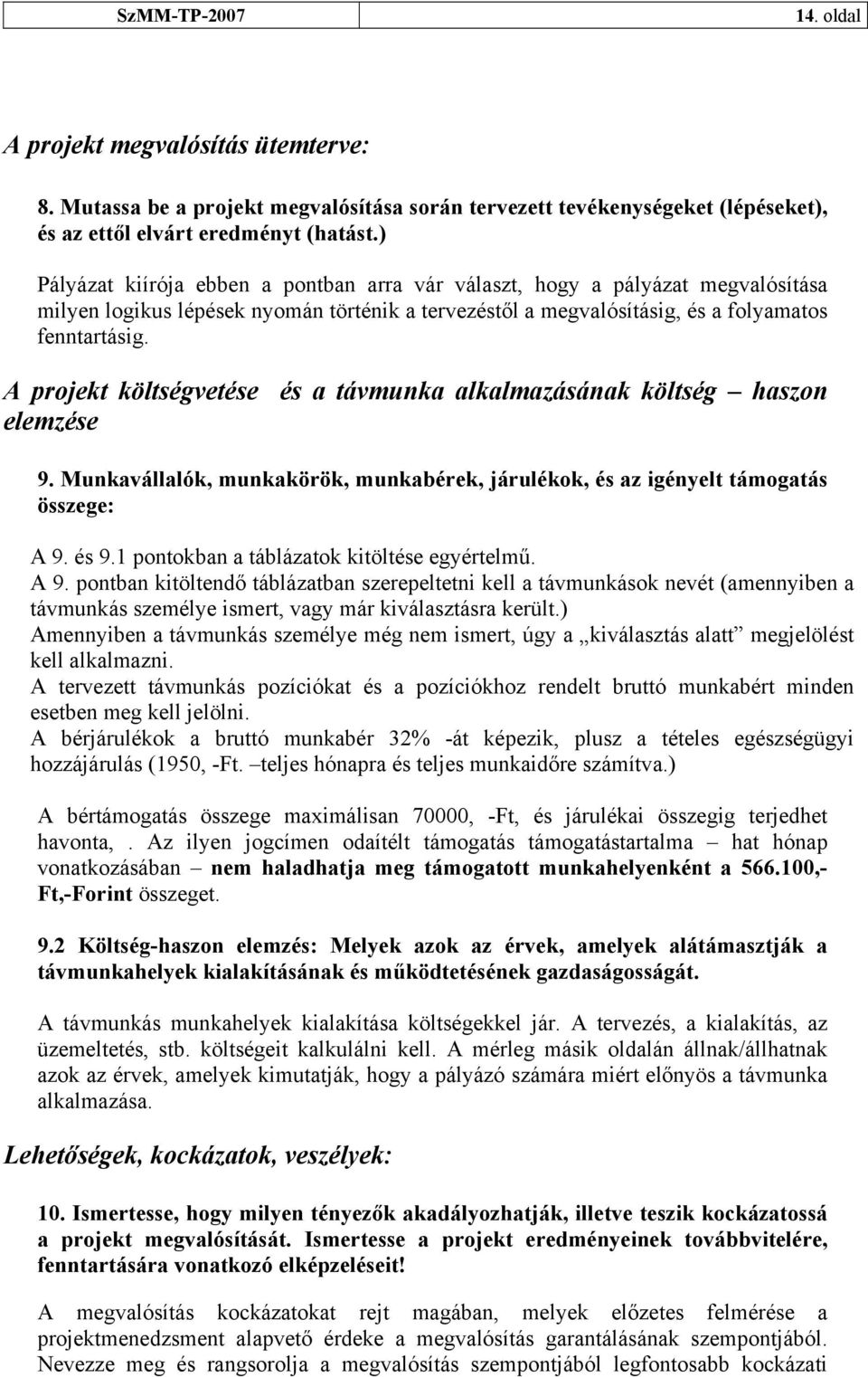 A projekt költségvetése és a távmunka alkalmazásának költség haszon elemzése 9. Munkavállalók, munkakörök, munkabérek, járulékok, és az igényelt támogatás összege: A 9. és 9.