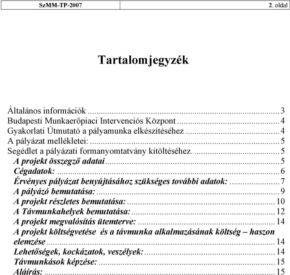 .. 6 Érvényes pályázat benyújtásához szükséges további adatok:... 7 A pályázó bemutatása:... 9 A projekt részletes bemutatása:... 10 A Távmunkahelyek bemutatása:.