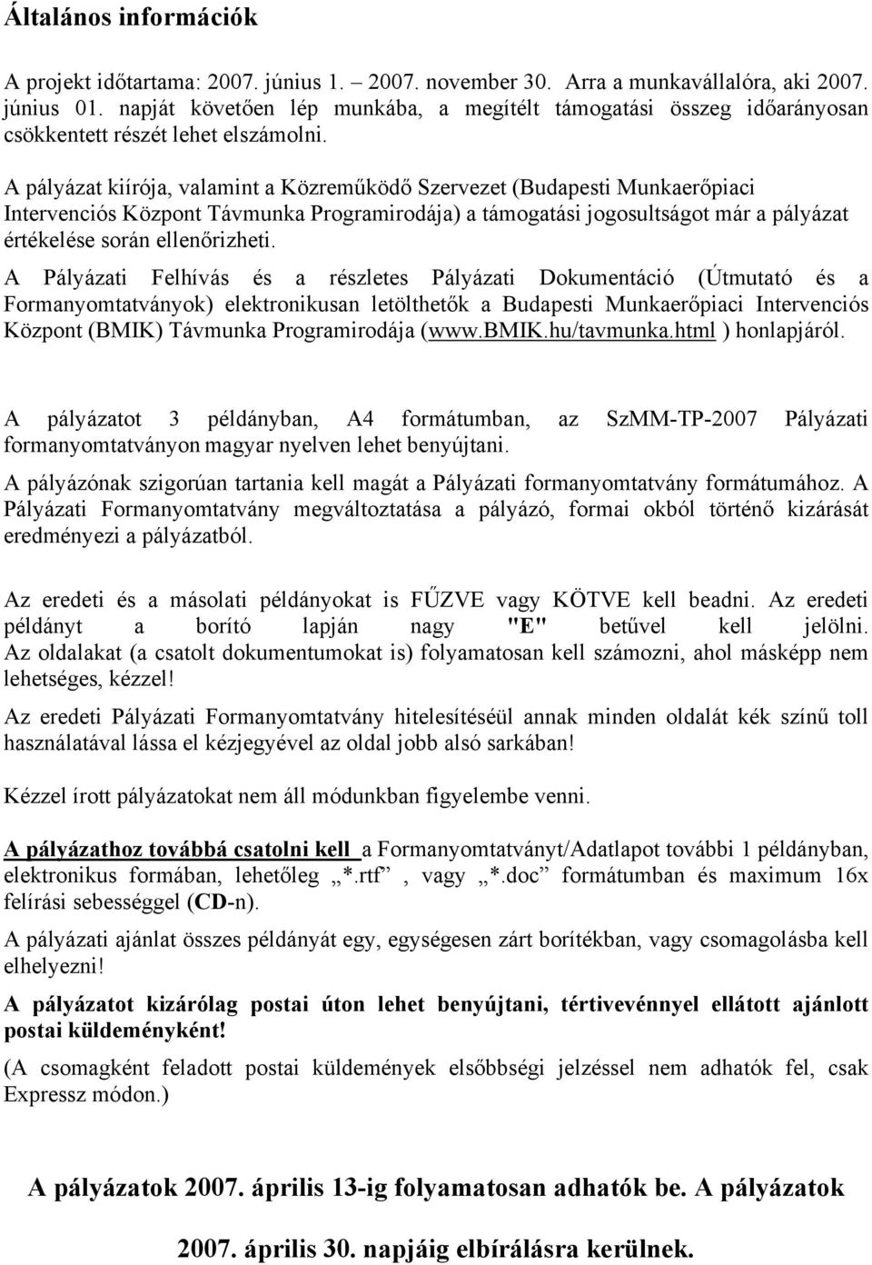 A pályázat kiírója, valamint a Közreműködő Szervezet (Budapesti Munkaerőpiaci Intervenciós Központ Távmunka Programirodája) a támogatási jogosultságot már a pályázat értékelése során ellenőrizheti.