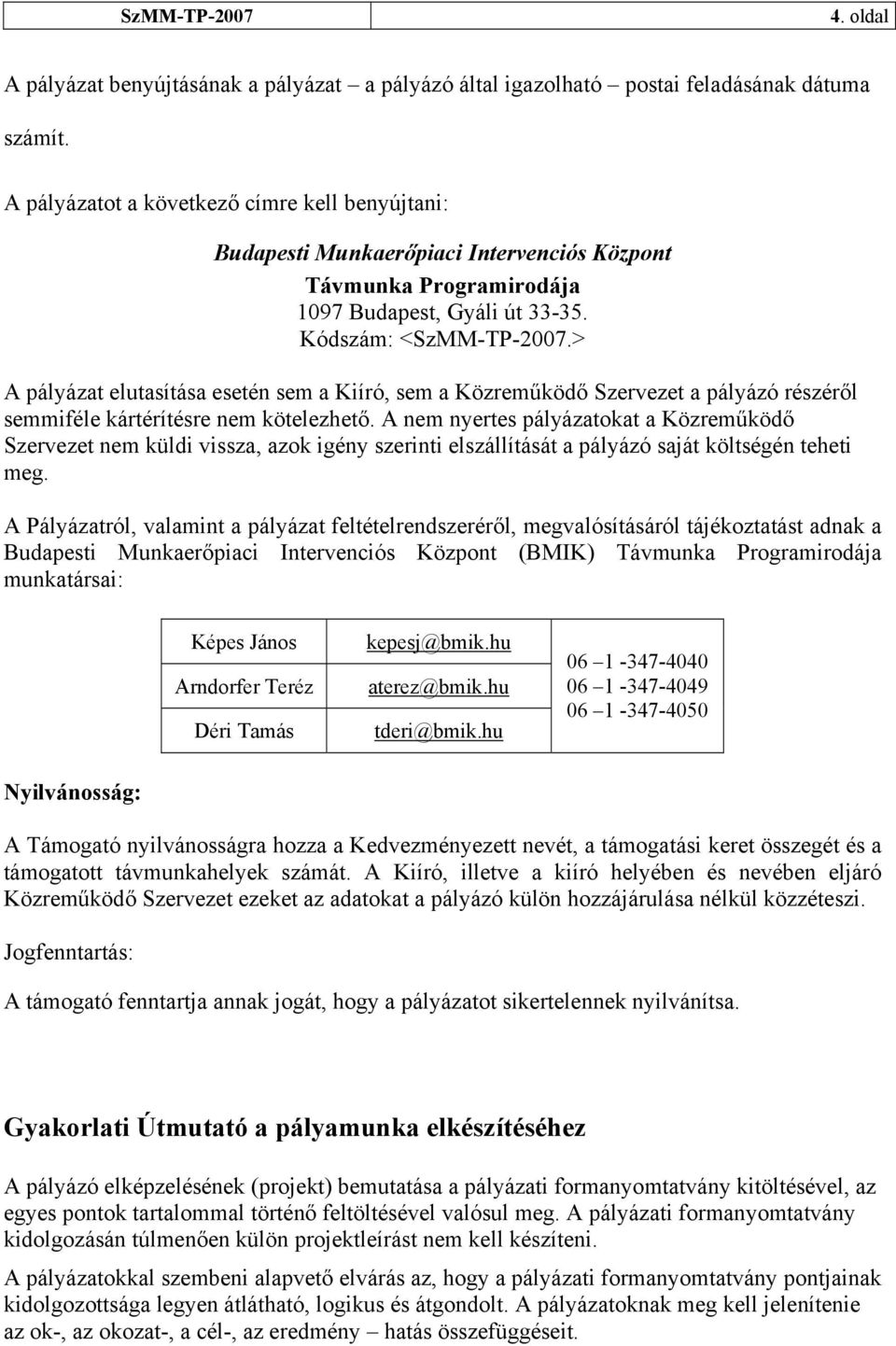 > A pályázat elutasítása esetén sem a Kiíró, sem a Közreműködő Szervezet a pályázó részéről semmiféle kártérítésre nem kötelezhető.