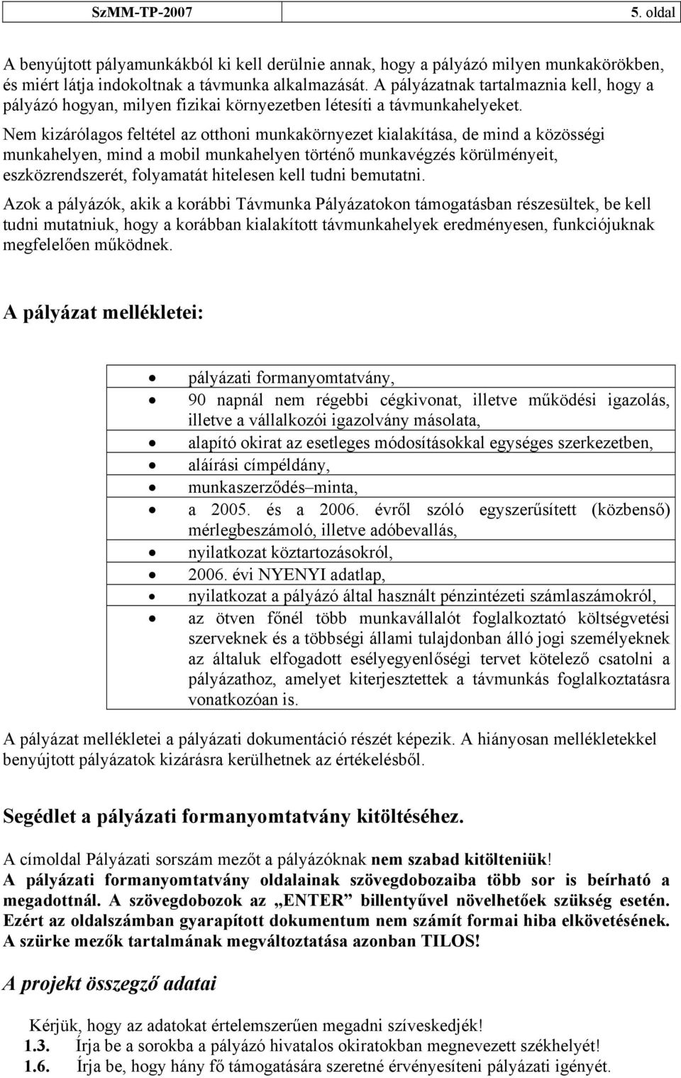 Nem kizárólagos feltétel az otthoni munkakörnyezet kialakítása, de mind a közösségi munkahelyen, mind a mobil munkahelyen történő munkavégzés körülményeit, eszközrendszerét, folyamatát hitelesen kell