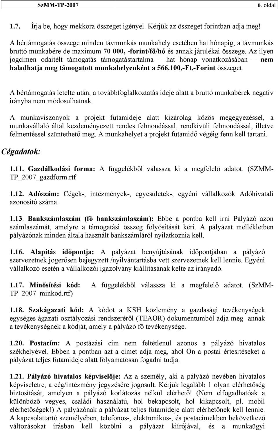 Az ilyen jogcímen odaítélt támogatás támogatástartalma hat hónap vonatkozásában nem haladhatja meg támogatott munkahelyenként a 566.100,-Ft,-Forint összeget.