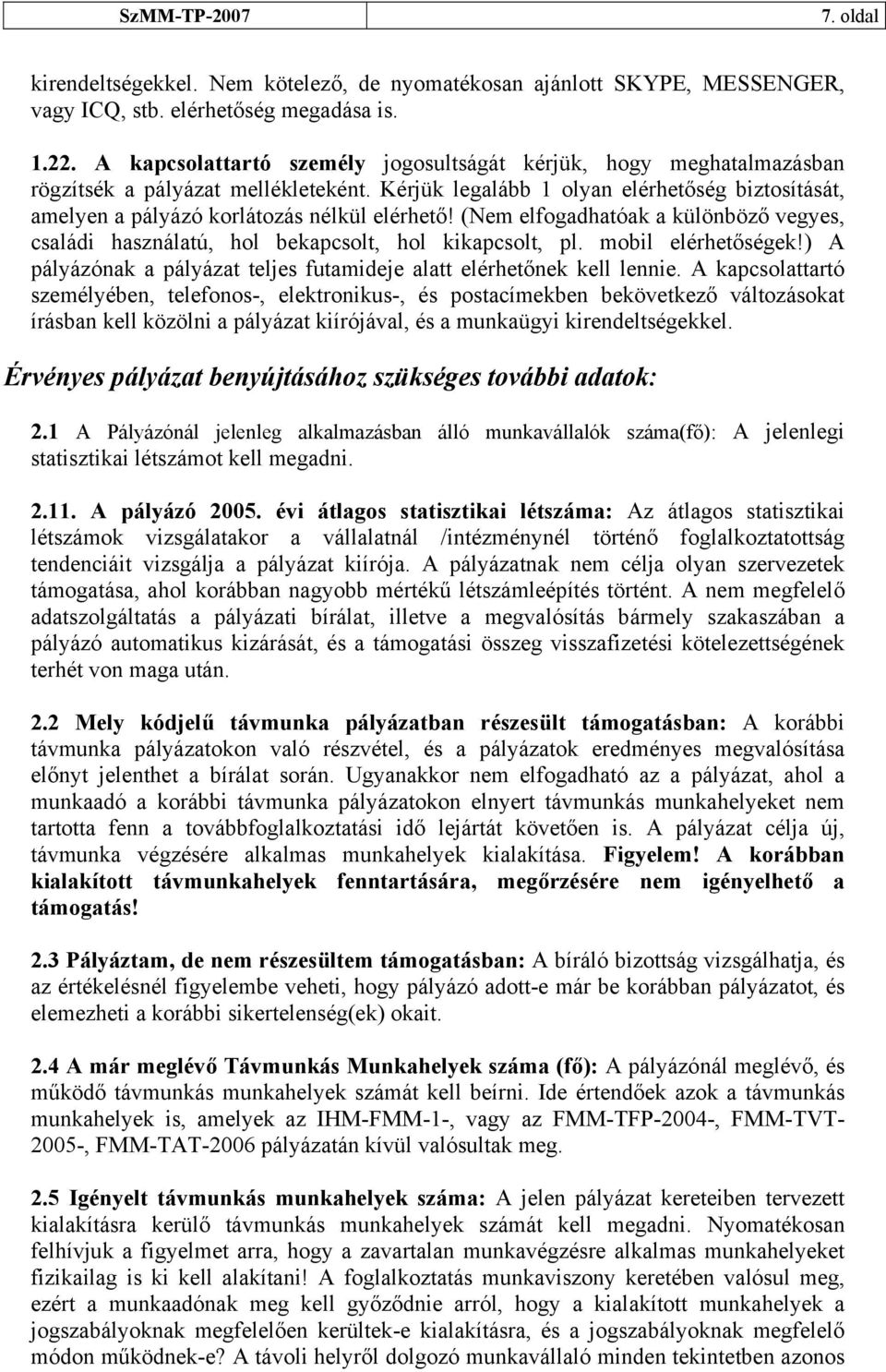 Kérjük legalább 1 olyan elérhetőség biztosítását, amelyen a pályázó korlátozás nélkül elérhető! (Nem elfogadhatóak a különböző vegyes, családi használatú, hol bekapcsolt, hol kikapcsolt, pl.