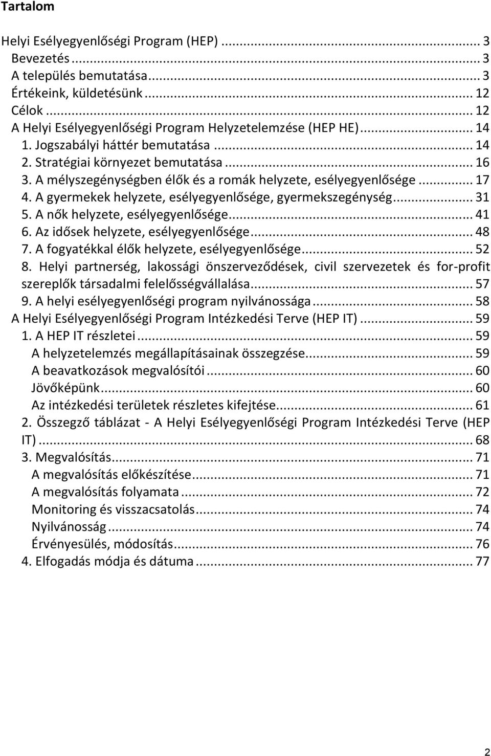 A gyermekek helyzete, esélyegyenlősége, gyermekszegénység... 31 5. A nők helyzete, esélyegyenlősége... 41 6. Az idősek helyzete, esélyegyenlősége... 48 7.