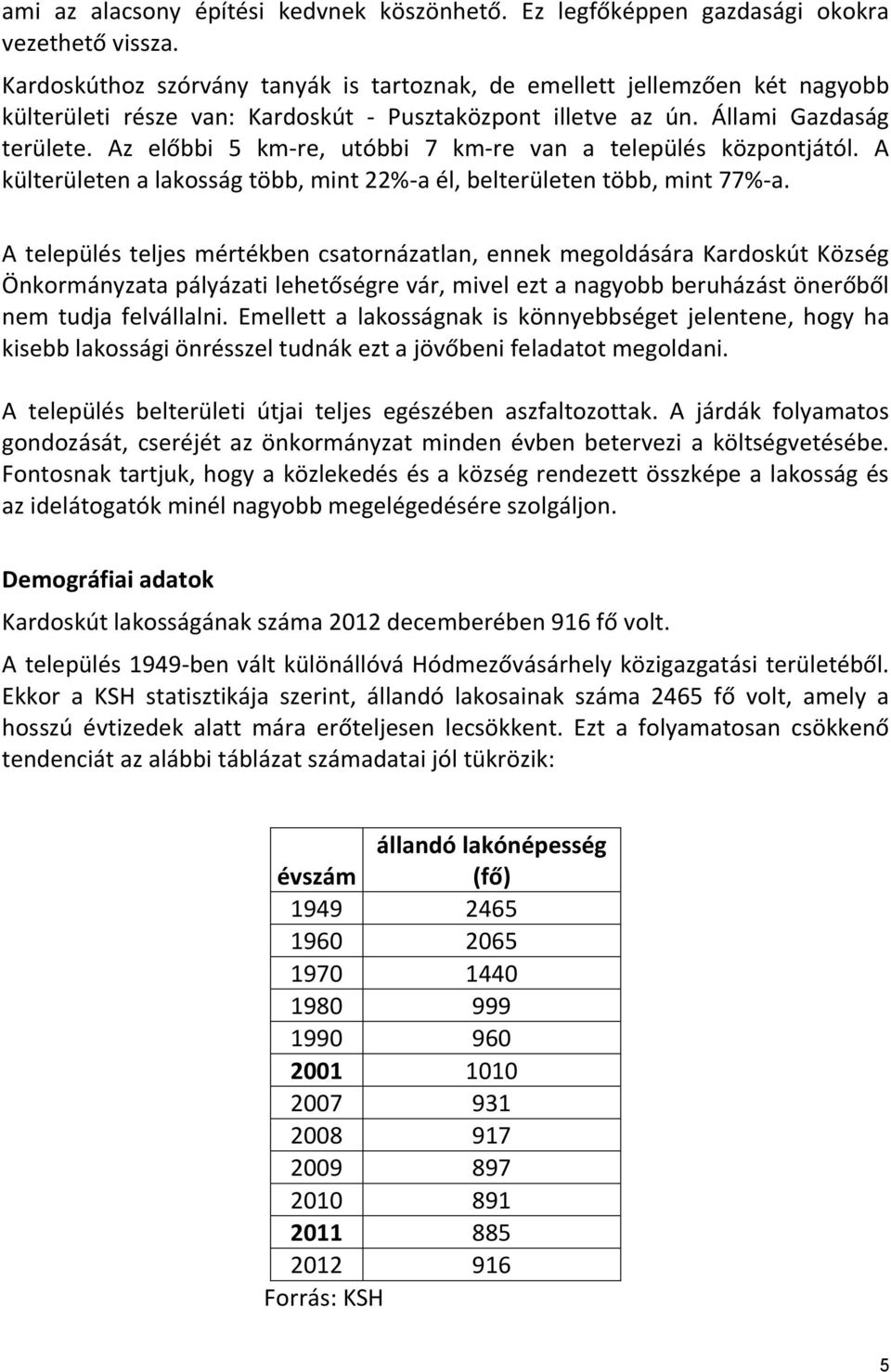 Az előbbi 5 km-re, utóbbi 7 km-re van a település központjától. A külterületen a lakosság több, mint 22%-a él, belterületen több, mint 77%-a.