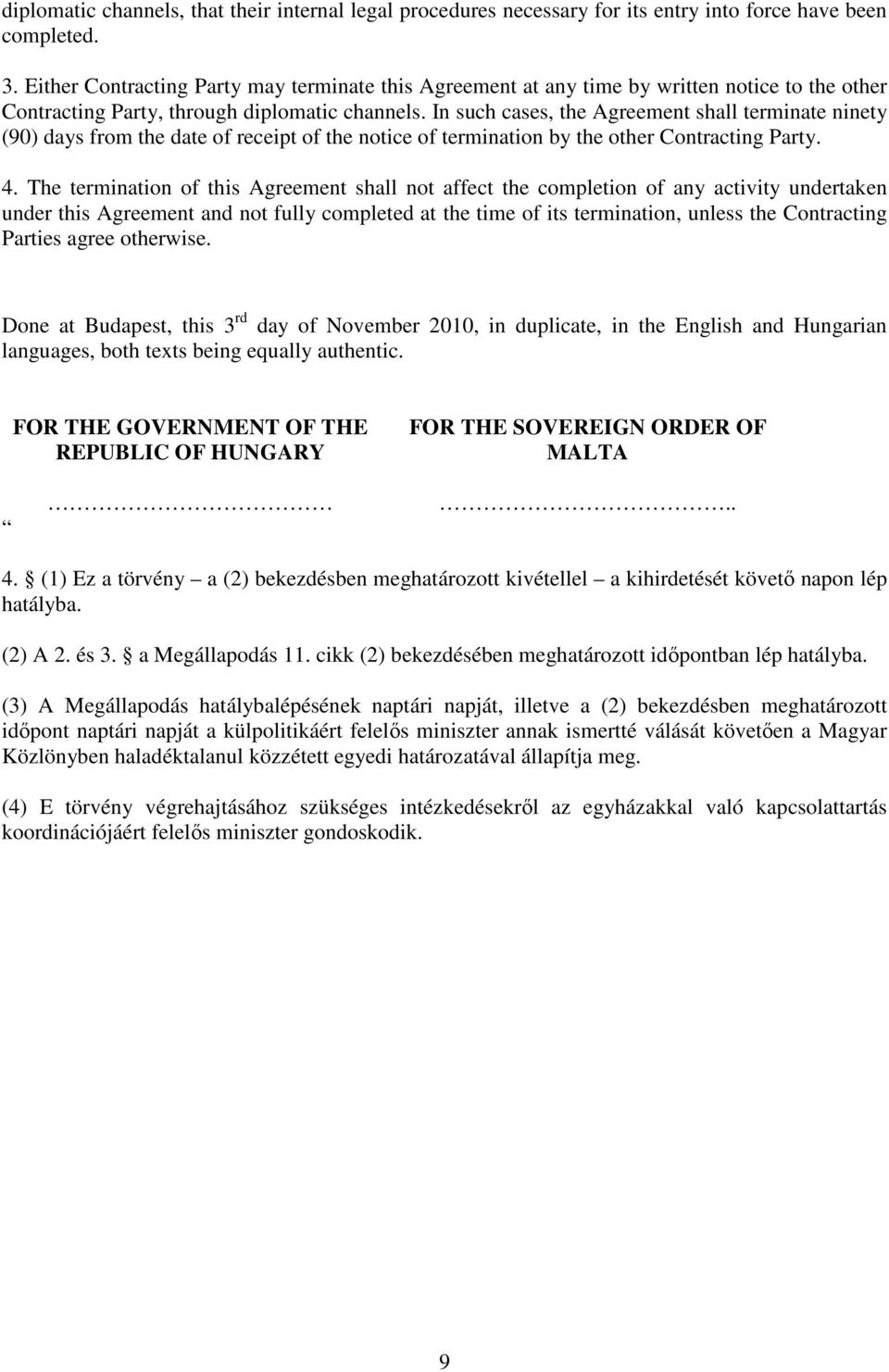 In such cases, the Agreement shall terminate ninety (90) days from the date of receipt of the notice of termination by the other Contracting Party. 4.