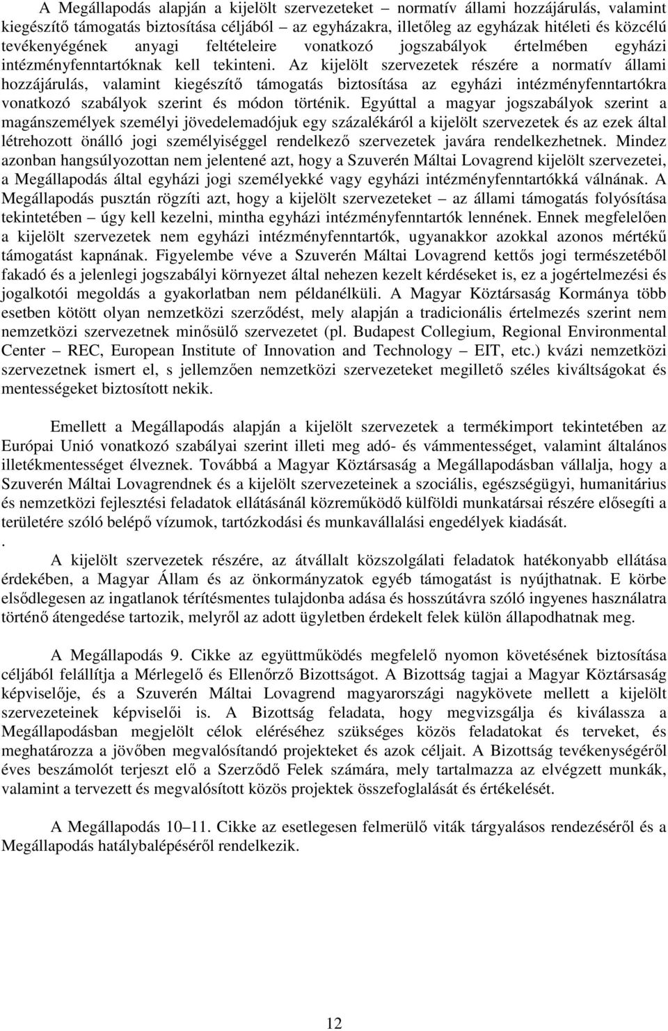 Az kijelölt szervezetek részére a normatív állami hozzájárulás, valamint kiegészítı támogatás biztosítása az egyházi intézményfenntartókra vonatkozó szabályok szerint és módon történik.