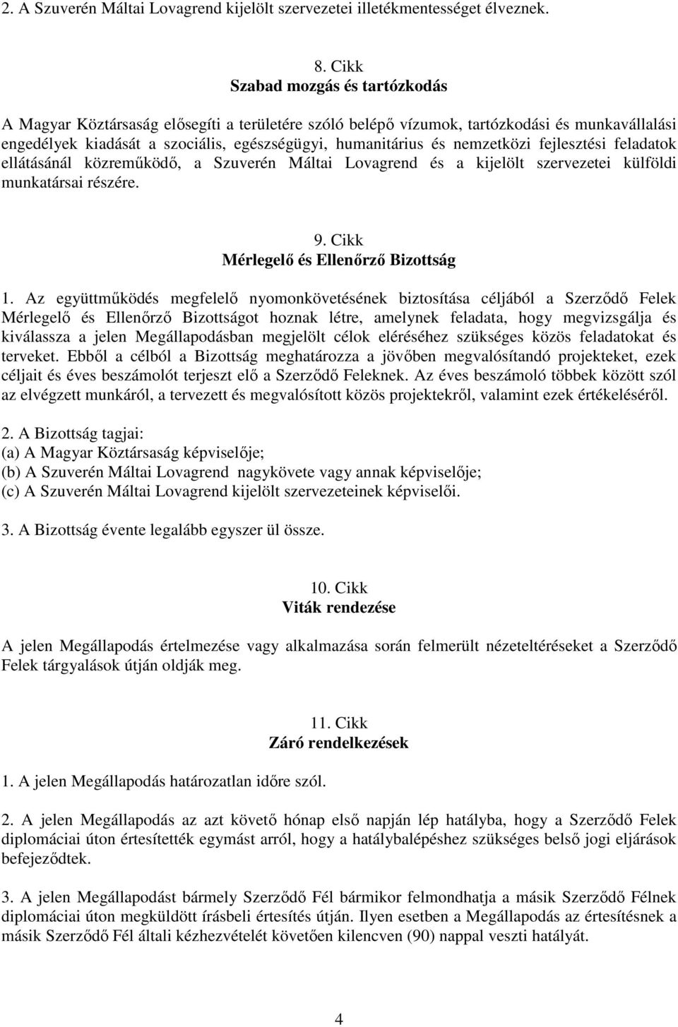 nemzetközi fejlesztési feladatok ellátásánál közremőködı, a Szuverén Máltai Lovagrend és a kijelölt szervezetei külföldi munkatársai részére. 9. Cikk Mérlegelı és Ellenırzı Bizottság 1.