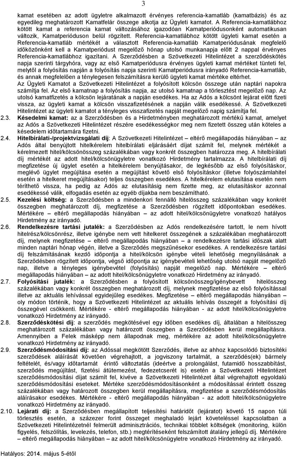 Referencia-kamatlábhoz kötött ügyleti kamat esetén a Referencia-kamatláb mértékét a választott Referencia-kamatláb Kamatperiódusának megfelelő időközönként kell a Kamatperiódust megelőző hónap utolsó