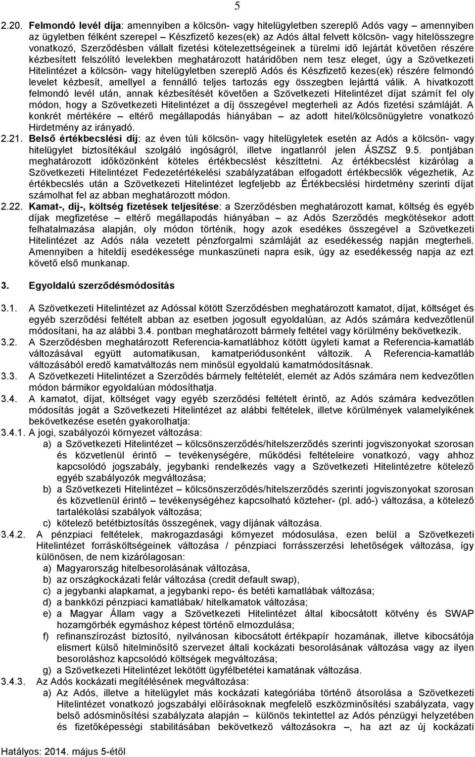 vonatkozó, Szerződésben vállalt fizetési kötelezettségeinek a türelmi idő lejártát követően részére kézbesített felszólító levelekben meghatározott határidőben nem tesz eleget, úgy a Szövetkezeti