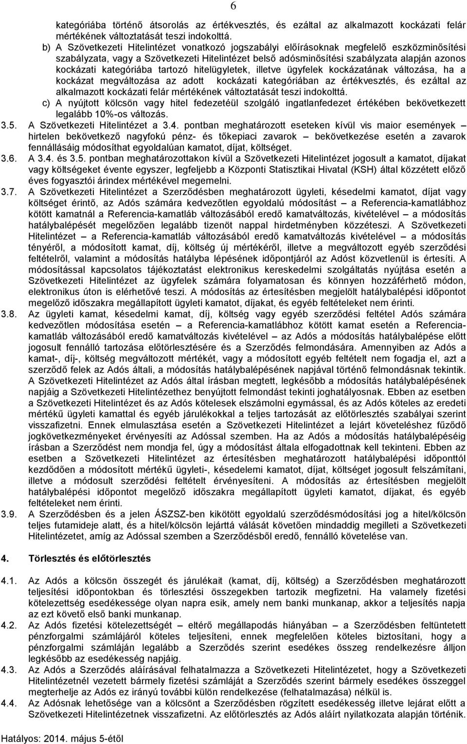 kategóriába tartozó hitelügyletek, illetve ügyfelek kockázatának változása, ha a kockázat megváltozása az adott kockázati kategóriában az értékvesztés, és ezáltal az alkalmazott kockázati felár