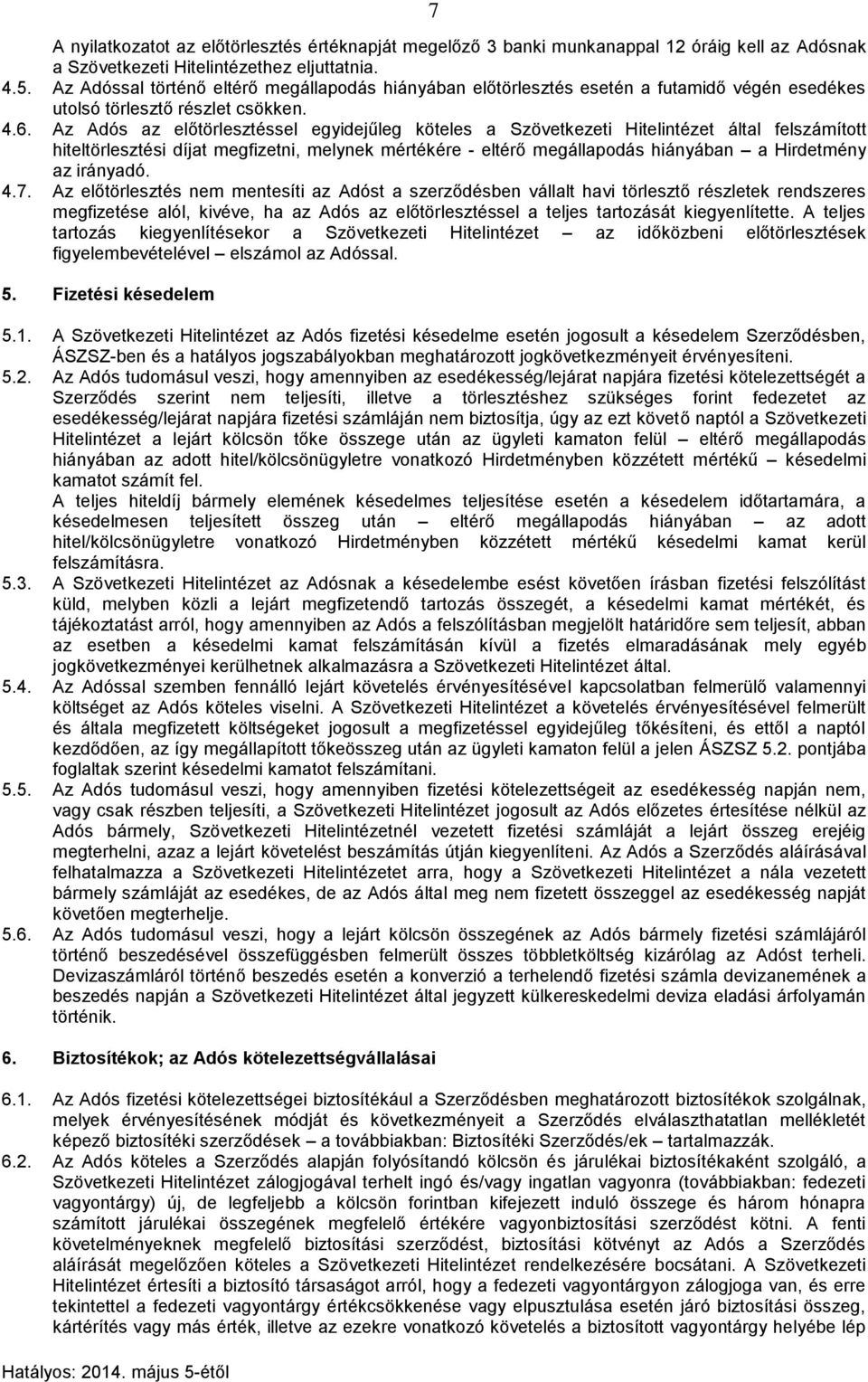 Az Adós az előtörlesztéssel egyidejűleg köteles a Szövetkezeti Hitelintézet által felszámított hiteltörlesztési díjat megfizetni, melynek mértékére - eltérő megállapodás hiányában a Hirdetmény az