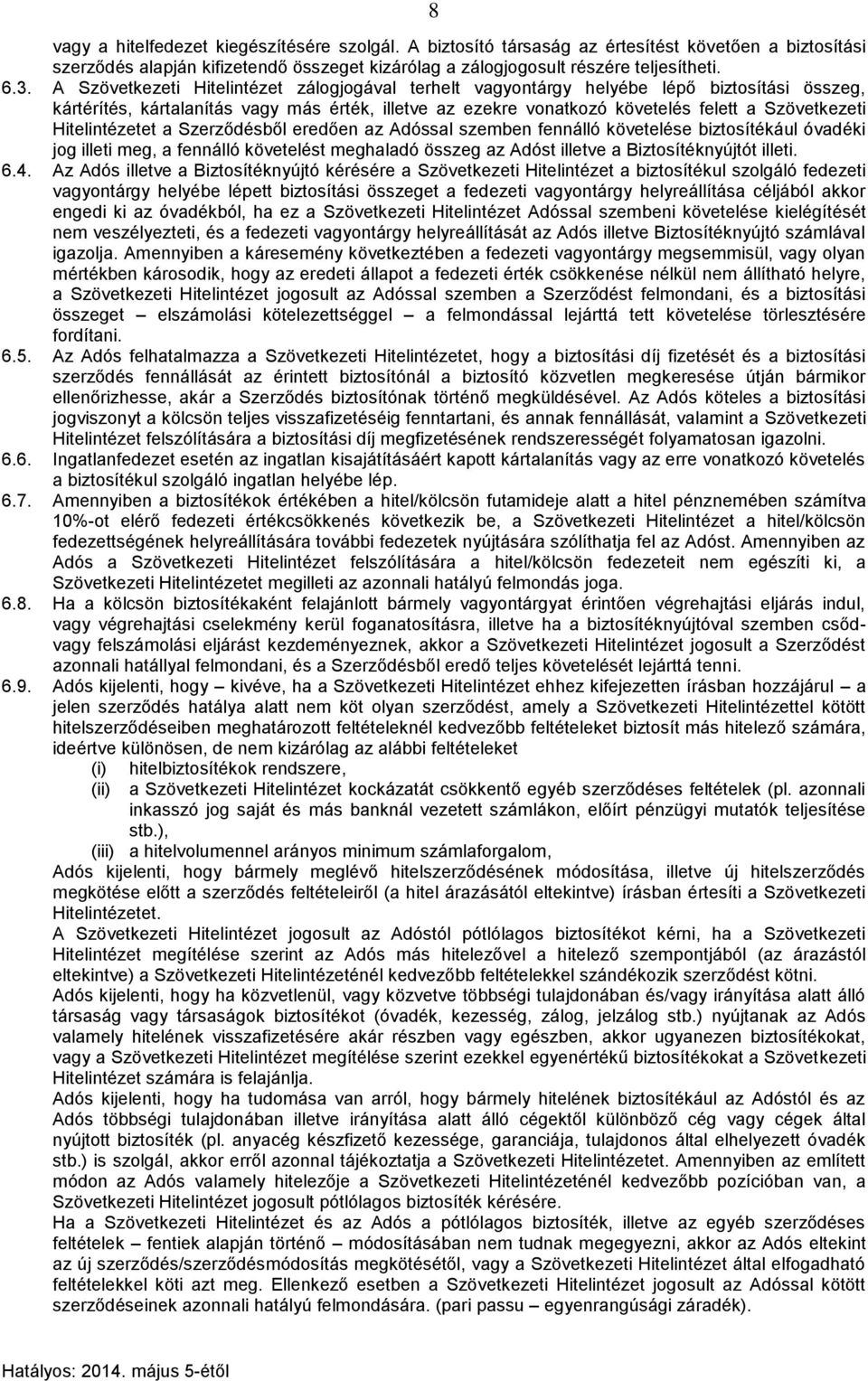 Hitelintézetet a Szerződésből eredően az Adóssal szemben fennálló követelése biztosítékául óvadéki jog illeti meg, a fennálló követelést meghaladó összeg az Adóst illetve a Biztosítéknyújtót illeti.