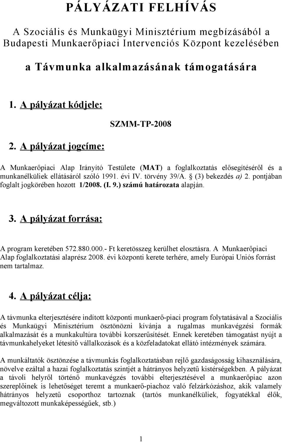 pontjában foglalt jogkörében hozott 1/2008. (I. 9.) számú határozata alapján. 3. A pályázat forrása: A program keretében 572.880.000.- Ft keretösszeg kerülhet elosztásra.