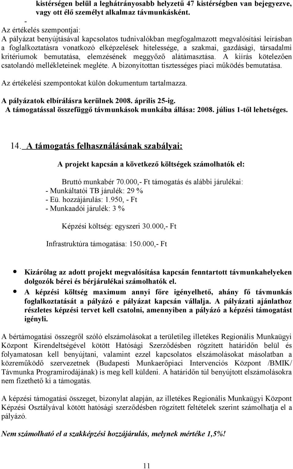 társadalmi kritériumok bemutatása, elemzésének meggyőző alátámasztása. A kiírás kötelezően csatolandó mellékleteinek megléte. A bizonyítottan tisztességes piaci működés bemutatása.