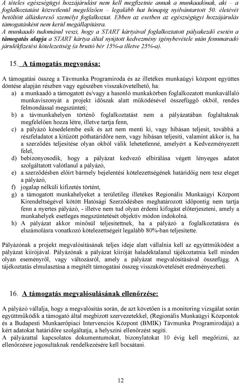 A munkaadó tudomásul veszi, hogy a START kártyával foglalkoztatott pályakezdő esetén a támogatás alapja a START kártya által nyújtott kedvezmény igénybevétele után fennmaradó járulékfizetési