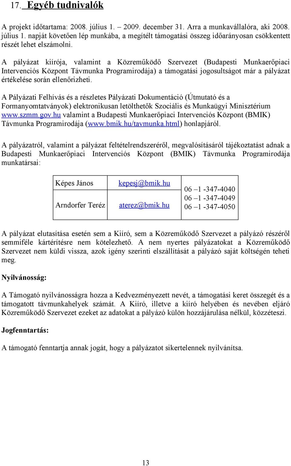 A Pályázati Felhívás és a részletes Pályázati Dokumentáció (Útmutató és a Formanyomtatványok) elektronikusan letölthetők Szociális és Munkaügyi Minisztérium www.szmm.gov.